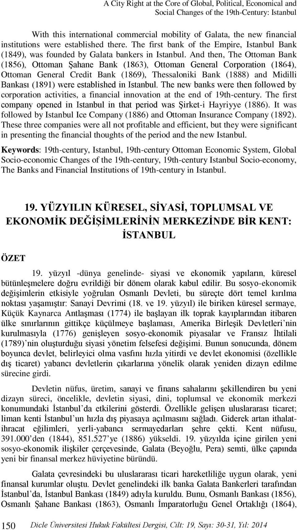 And then, The Ottoman Bank (1856), Ottoman Şahane Bank (1863), Ottoman General Corporation (1864), Ottoman General Credit Bank (1869), Thessaloniki Bank (1888) and Midilli Bankası (1891) were