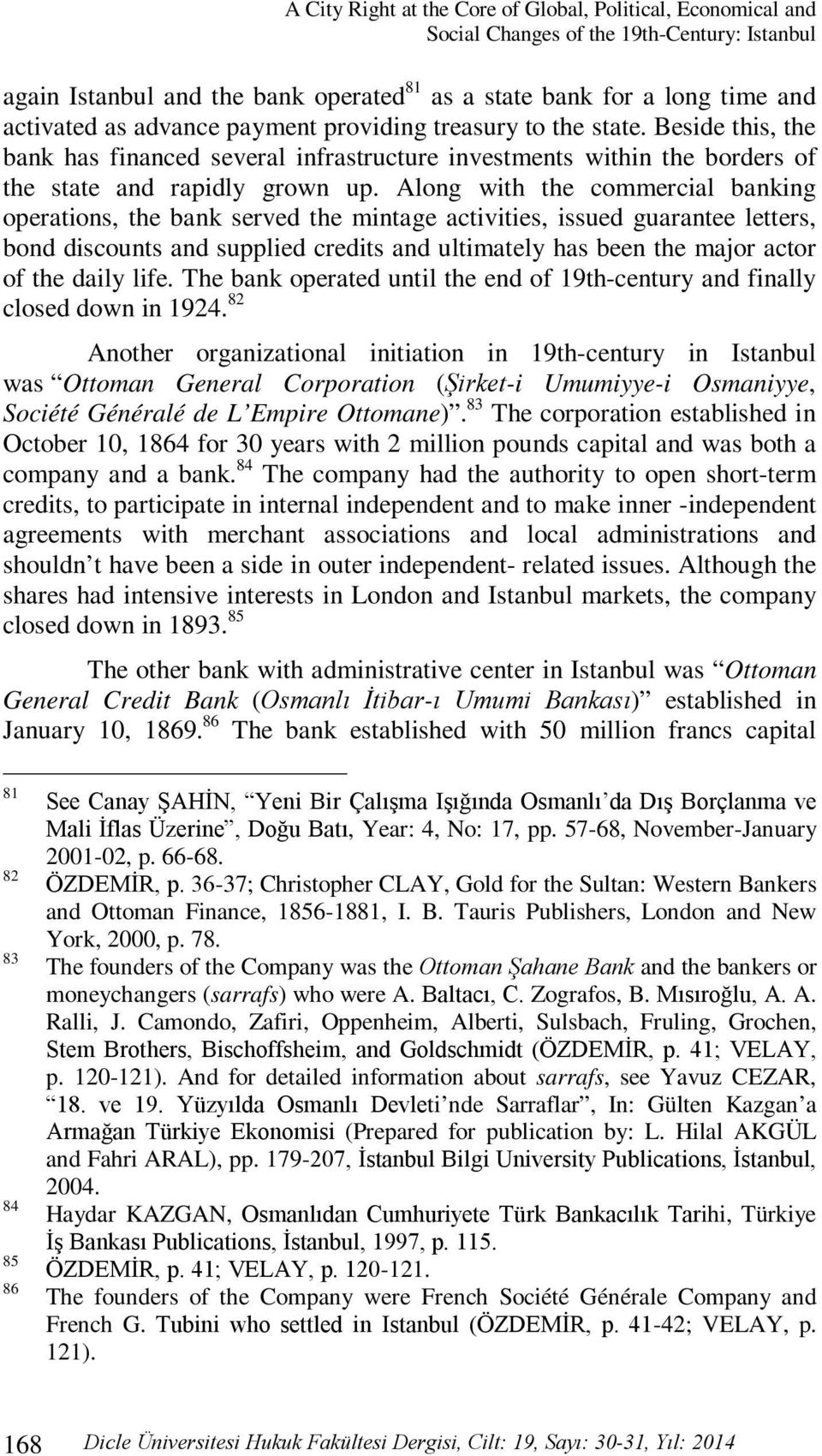 Along with the commercial banking operations, the bank served the mintage activities, issued guarantee letters, bond discounts and supplied credits and ultimately has been the major actor of the