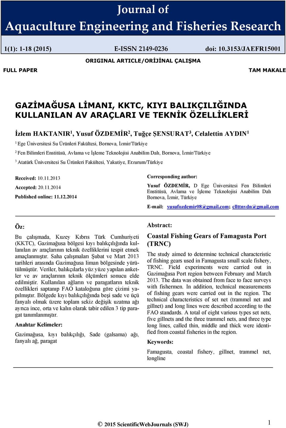 Tuğçe ŞENSURAT 3, Celalettin AYDIN 1 1 Ege Üniversitesi Su Ürünleri Fakültesi, Bornova, İzmir/Türkiye 2 Fen Bilimleri Enstitüsü, Avlama ve İşleme Teknolojisi Anabilim Dalı, Bornova, İzmir/Türkiye 3