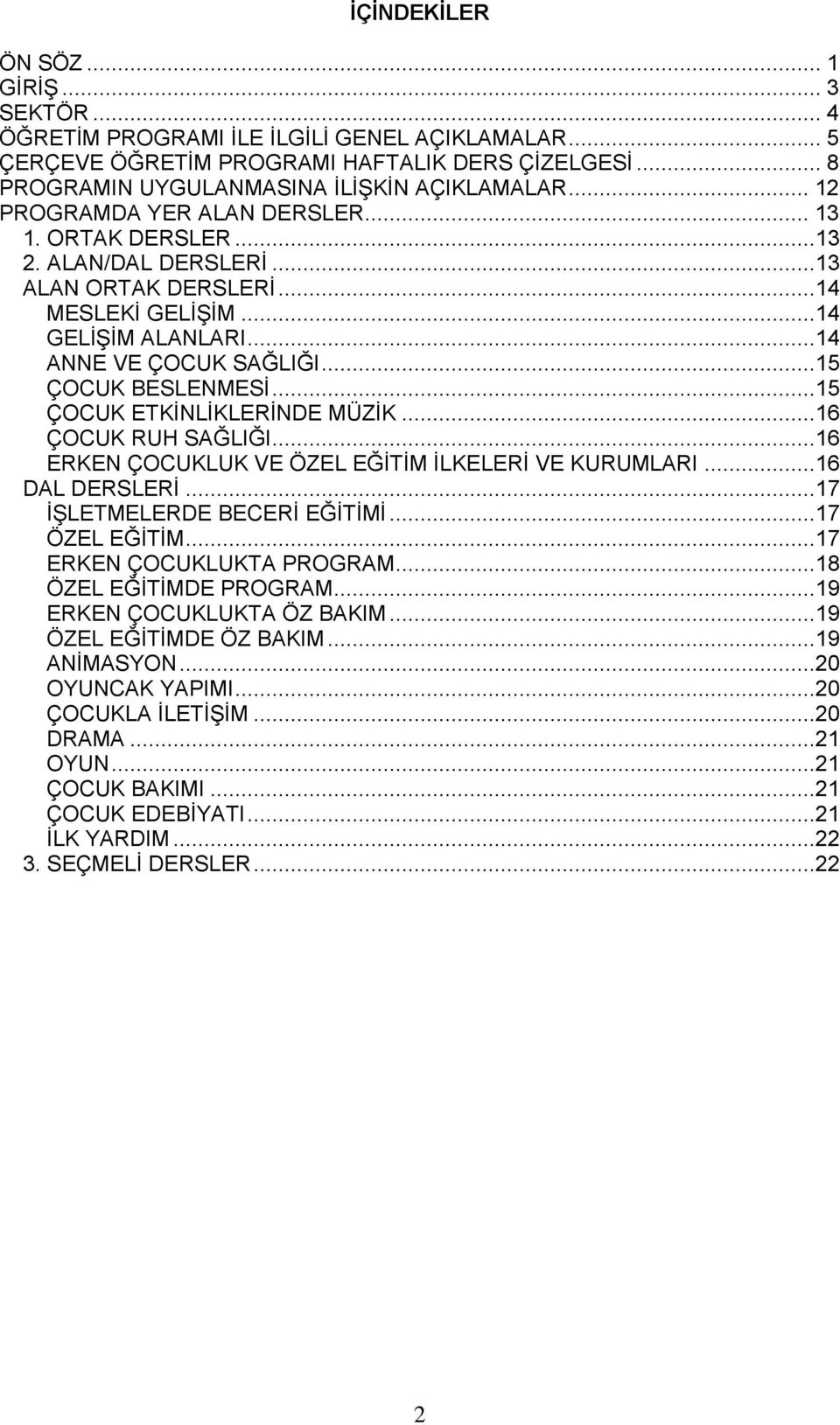 ..15 ÇOCUK ETKĠNĠKERĠNDE MÜZĠK...16 ÇOCUK RUH SĞIĞI...16 ERKEN ÇOCUKUK VE ÖZE EĞĠTĠM ĠKEERĠ VE KURUMRI...16 D DERSERĠ...17 ĠġETMEERDE BECERĠ EĞĠTĠMĠ...17 ÖZE EĞĠTĠM.