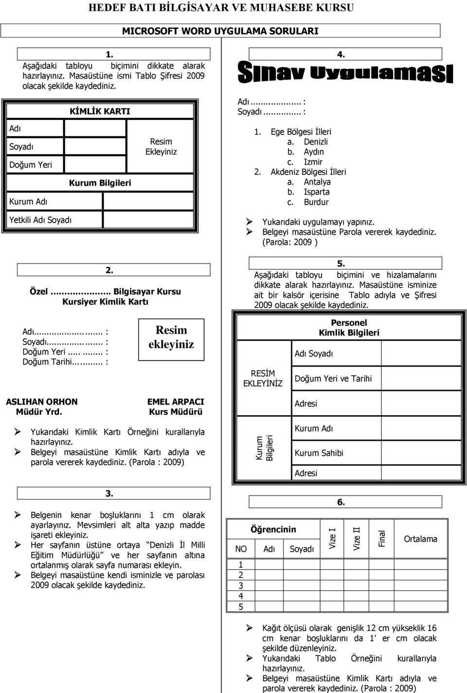 Aydın c. Izmir 2. Akdeniz Bölgesi Ġlleri a. Antalya b. Isparta c. Burdur Yetkili Adı Soyadı 2. Özel. Bilgisayar Kursu Kursiyer Kimlik Kartı Yukarıdaki uygulamayı yapınız.