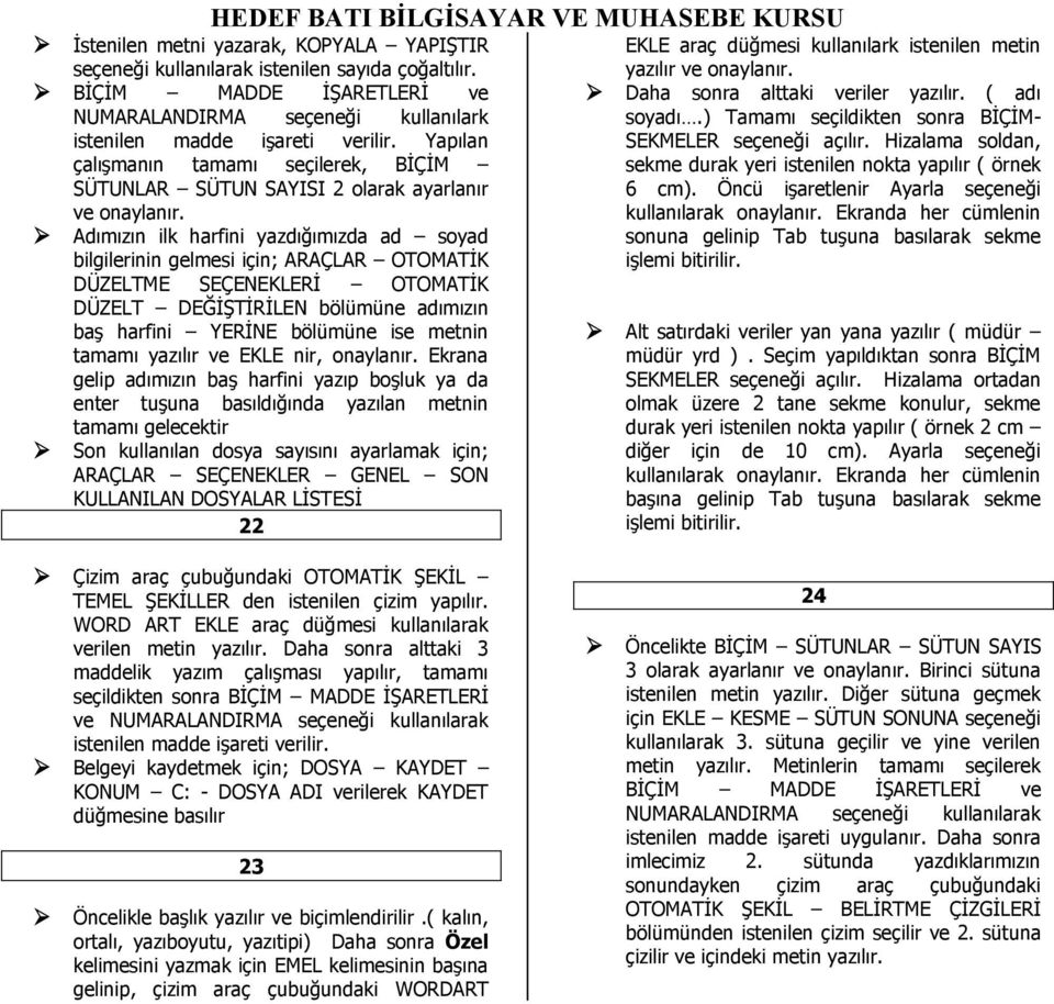 Adımızın ilk harfini yazdığımızda ad soyad bilgilerinin gelmesi için; ARAÇLAR OTOMATĠK DÜZELTME SEÇENEKLERĠ OTOMATĠK DÜZELT DEĞĠġTĠRĠLEN bölümüne adımızın baģ harfini YERĠNE bölümüne ise metnin