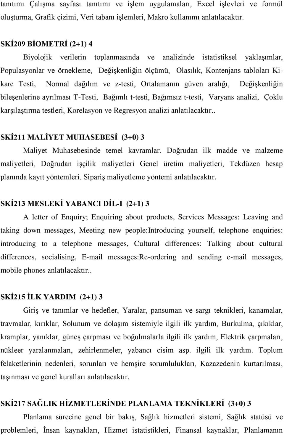 Normal dağılım ve z-testi, Ortalamanın güven aralığı, Değişkenliğin bileşenlerine ayrılması T-Testi, Bağımlı t-testi, Bağımsız t-testi, Varyans analizi, Çoklu karşılaştırma testleri, Korelasyon ve