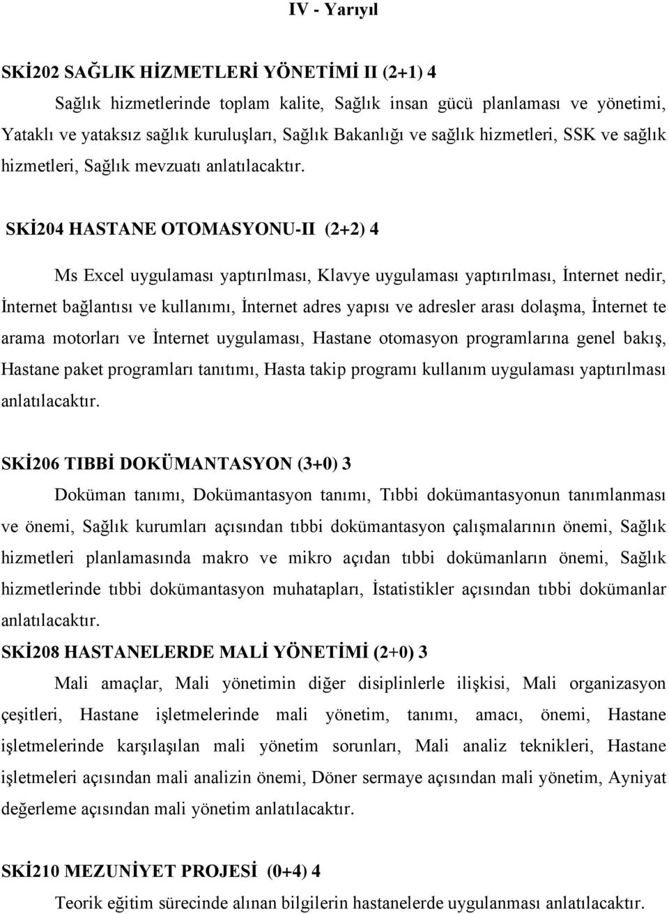 SKİ204 HASTANE OTOMASYONU-II (2+2) 4 Ms Excel uygulaması yaptırılması, Klavye uygulaması yaptırılması, İnternet nedir, İnternet bağlantısı ve kullanımı, İnternet adres yapısı ve adresler arası