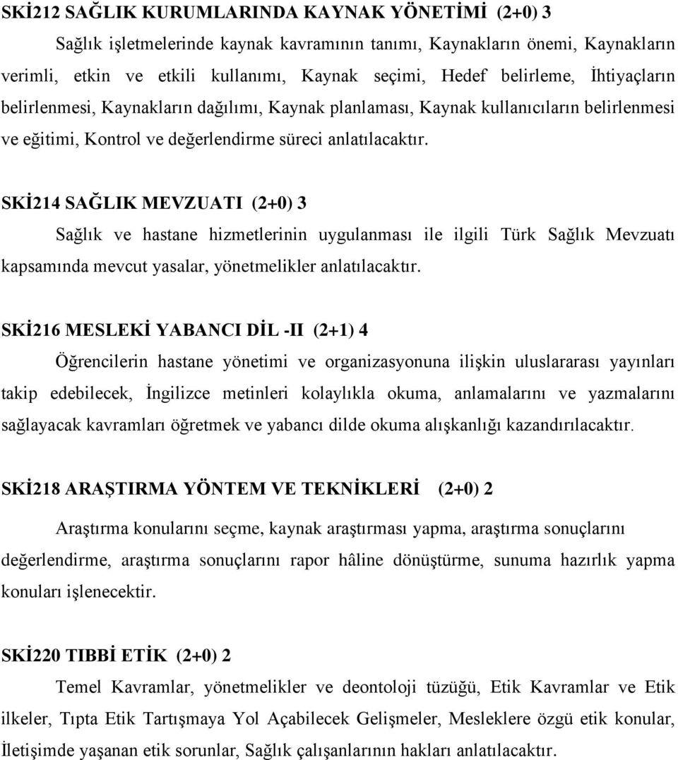 SKİ214 SAĞLIK MEVZUATI (2+0) 3 Sağlık ve hastane hizmetlerinin uygulanması ile ilgili Türk Sağlık Mevzuatı kapsamında mevcut yasalar, yönetmelikler anlatılacaktır.