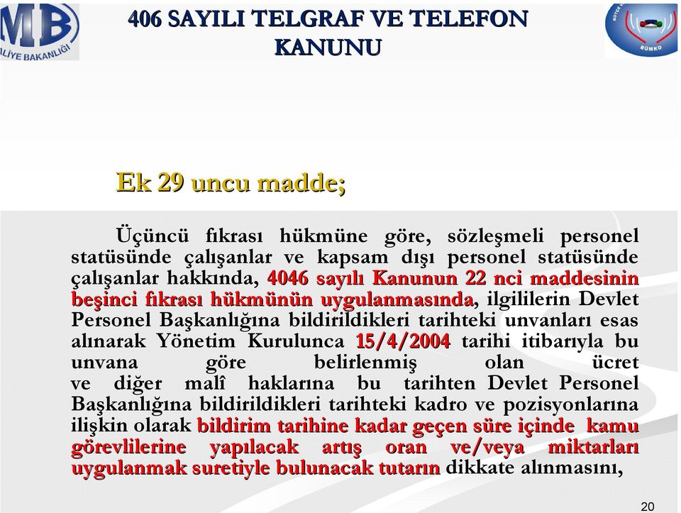 Yönetim Kurulunca 15/4/2004 tarihi itibarıyla bu unvana göre belirlenmiş olan ücret ve diğer malî haklarına bu tarihten Devlet Personel Başkanlığına bildirildikleri tarihteki kadro ve