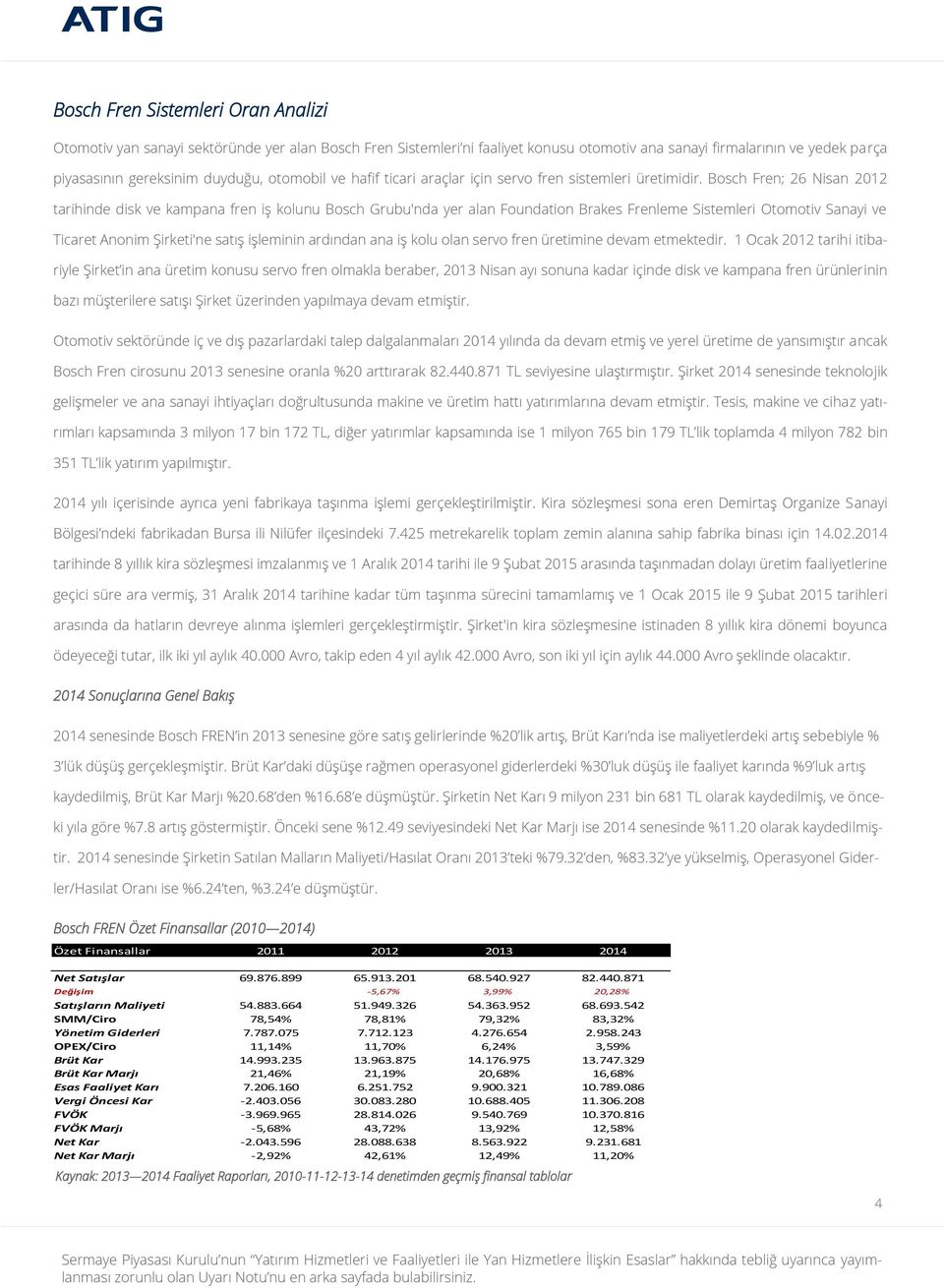 Bosch Fren; 26 Nisan 2012 tarihinde disk ve kampana fren iş kolunu Bosch Grubu'nda yer alan Foundation Brakes Frenleme Sistemleri Otomotiv Sanayi ve Ticaret Anonim Şirketi'ne satış işleminin ardından