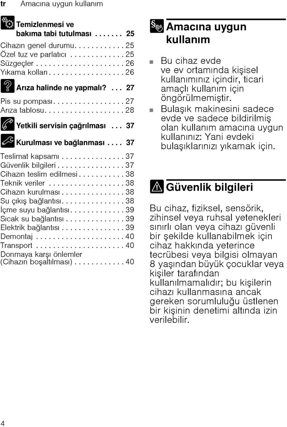 ... 37 Teslimat kapsamı............... 37 Güvenlik bilgileri................ 37 Cihazın teslim edilmesi........... 38 Teknik veriler.................. 38 Cihazın kurulması............... 38 Su çıkı balantısı.