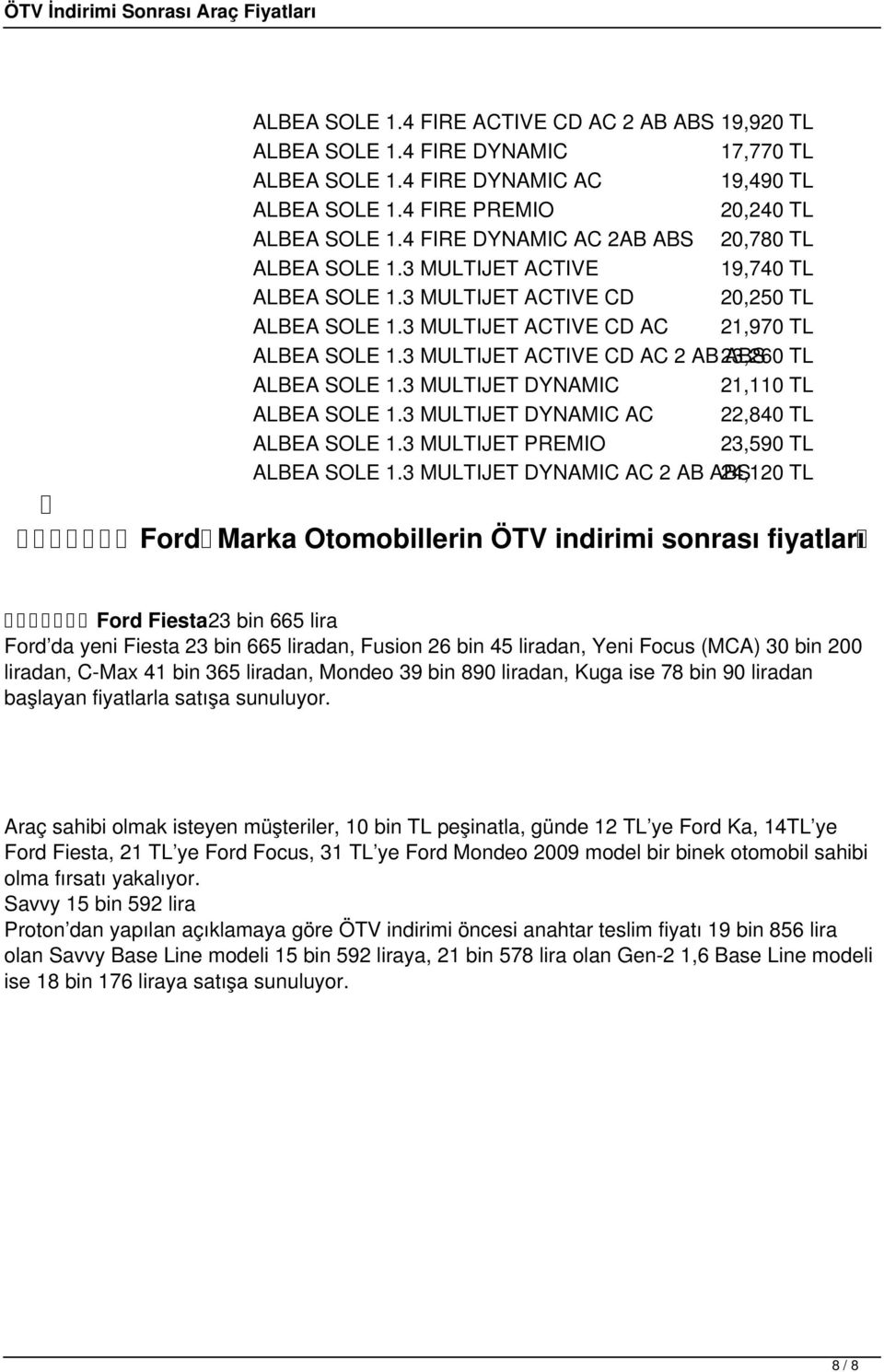 3 MULTIJET ACTIVE CD AC AB 3,60 ABS TL ALBEA SOLE.3 MULTIJET DYNAMIC,0 TL ALBEA SOLE.3 MULTIJET DYNAMIC AC,840 TL ALBEA SOLE.3 MULTIJET PREMIO 3,590 TL ALBEA SOLE.