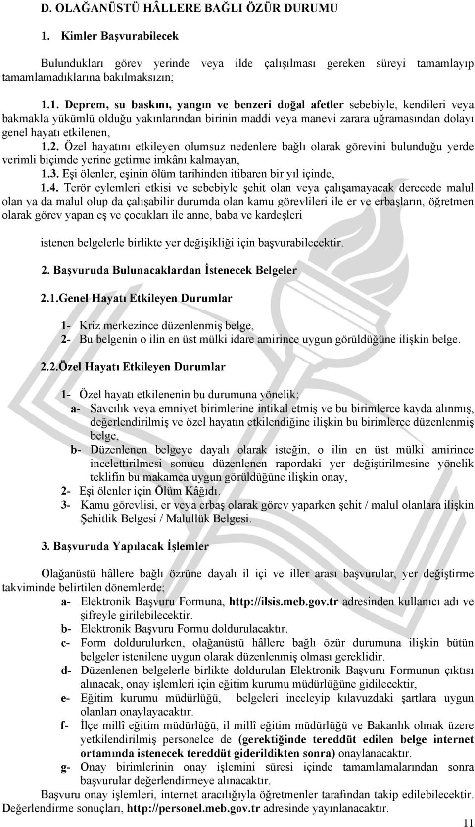 1. Deprem, su baskını, yangın ve benzeri doğal afetler sebebiyle, kendileri veya bakmakla yükümlü olduğu yakınlarından birinin maddi veya manevi zarara uğramasından dolayı genel hayatı etkilenen, 1.2.