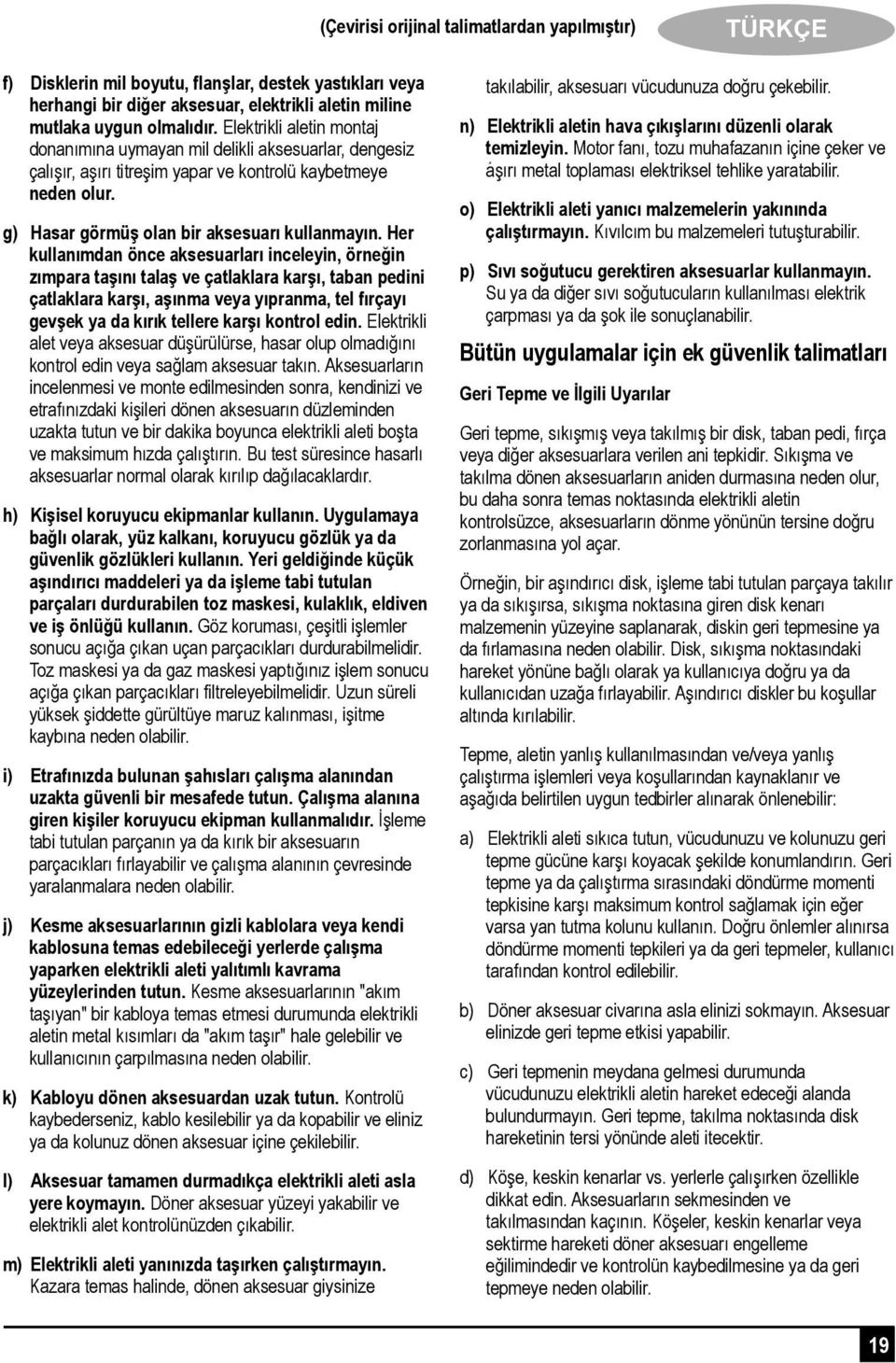 Her kullanımdan önce aksesuarları inceleyin, örneğin zımpara taşını talaş ve çatlaklara karşı, taban pedini çatlaklara karşı, aşınma veya yıpranma, tel fırçayı gevşek ya da kırık tellere karşı