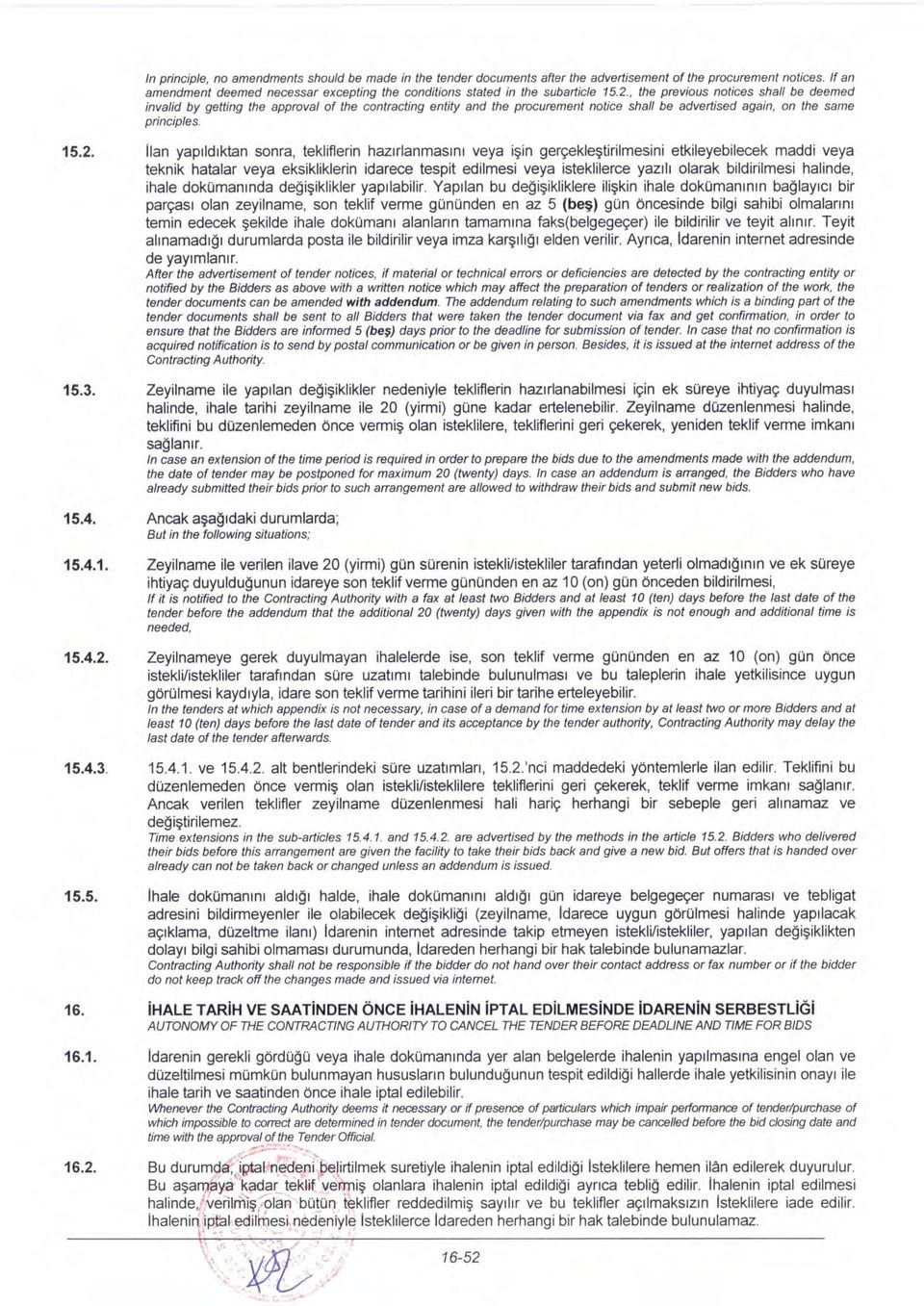 , the previous notices shall be deemed invalid by getting the approval of the contracting entity and the procurement notice shall be advertised again, on the same principles. 15.2.