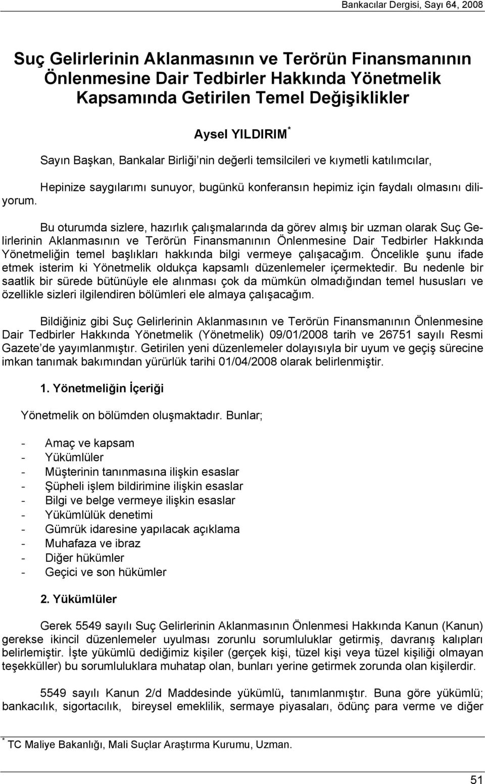 Bu oturumda sizlere, hazırlık çalışmalarında da görev almış bir uzman olarak Suç Gelirlerinin Aklanmasının ve Terörün Finansmanının Önlenmesine Dair Tedbirler Hakkında Yönetmeliğin temel başlıkları