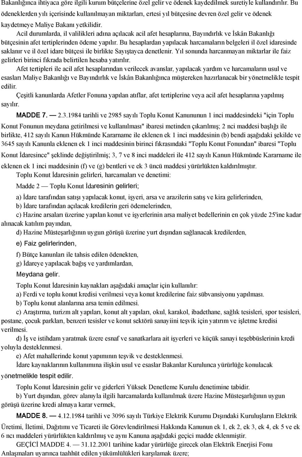 Acil durumlarda, il valilikleri adına açılacak acil afet hesaplarına, Bayındırlık ve İskân Bakanlığı bütçesinin afet tertiplerinden ödeme yapılır.