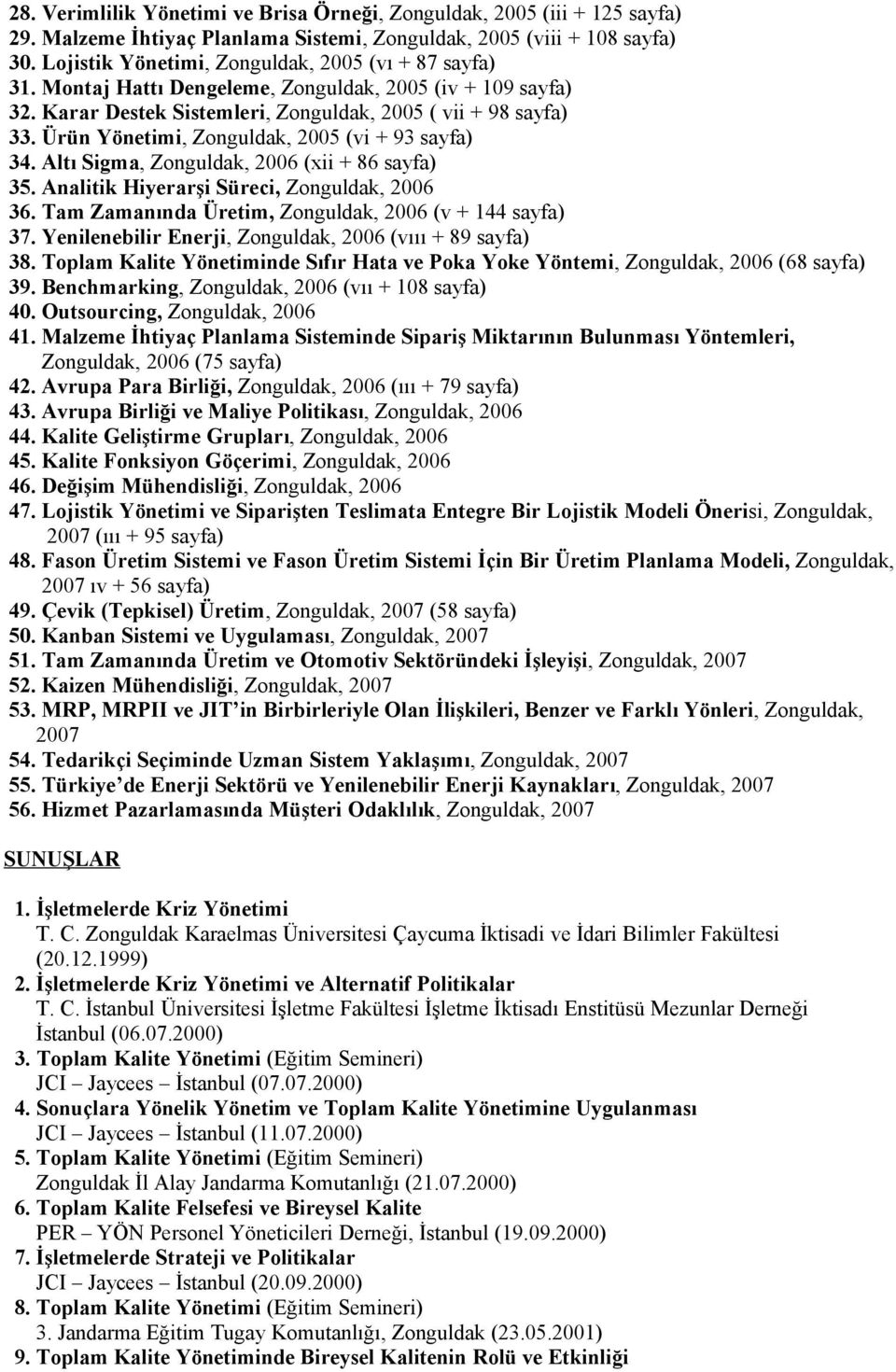 Ürün Yönetimi, Zonguldak, 2005 (vi + 93 sayfa) 34. Altı Sigma, Zonguldak, 2006 (xii + 86 sayfa) 35. Analitik Hiyerarşi Süreci, Zonguldak, 2006 36.