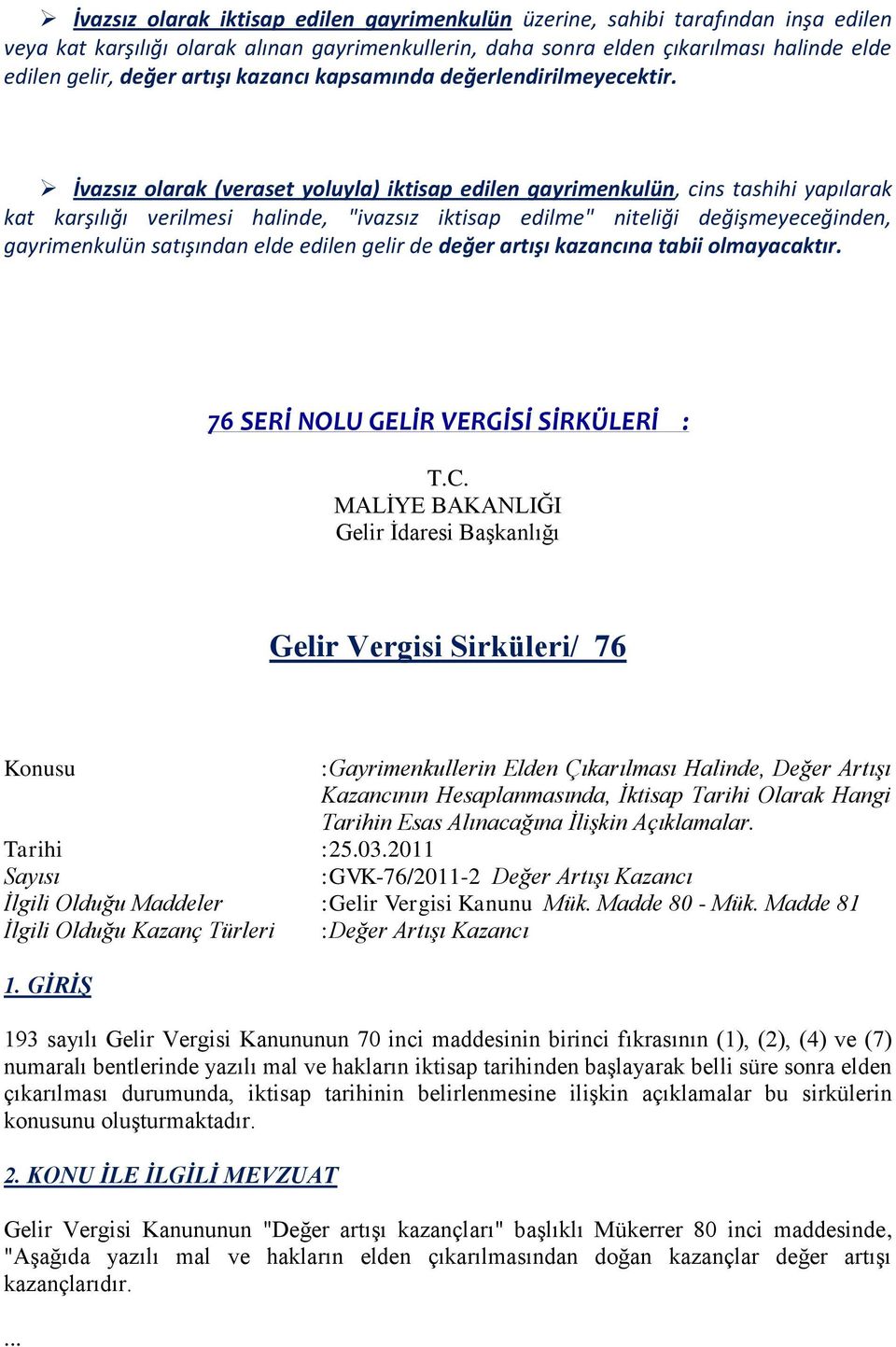 İvazsız olarak (veraset yoluyla) iktisap edilen gayrimenkulün, cins tashihi yapılarak kat karşılığı verilmesi halinde, "ivazsız iktisap edilme" niteliği değişmeyeceğinden, gayrimenkulün satışından