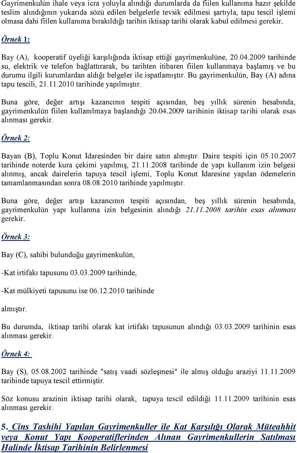 2009 tarihinde su, elektrik ve telefon bağlattırarak, bu tarihten itibaren fiilen kullanmaya baģlamıģ ve bu durumu ilgili kurumlardan aldığı belgeler ile ispatlamıģtır.