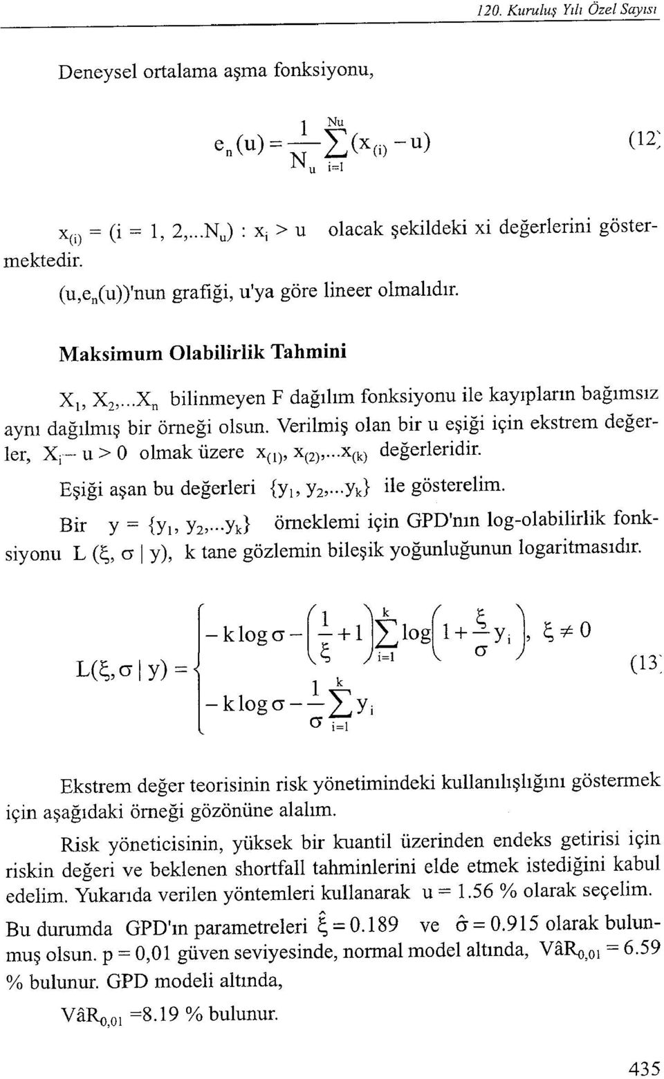 Verilmiş olan bir u eşiği için ekstrem değerler, Xi- u > O olmak üzere x(l)' x(2)""x(k) değerleridir. Eşiği aşan bu değerleri {Yı, YZ""Yk} ile gösterelim.