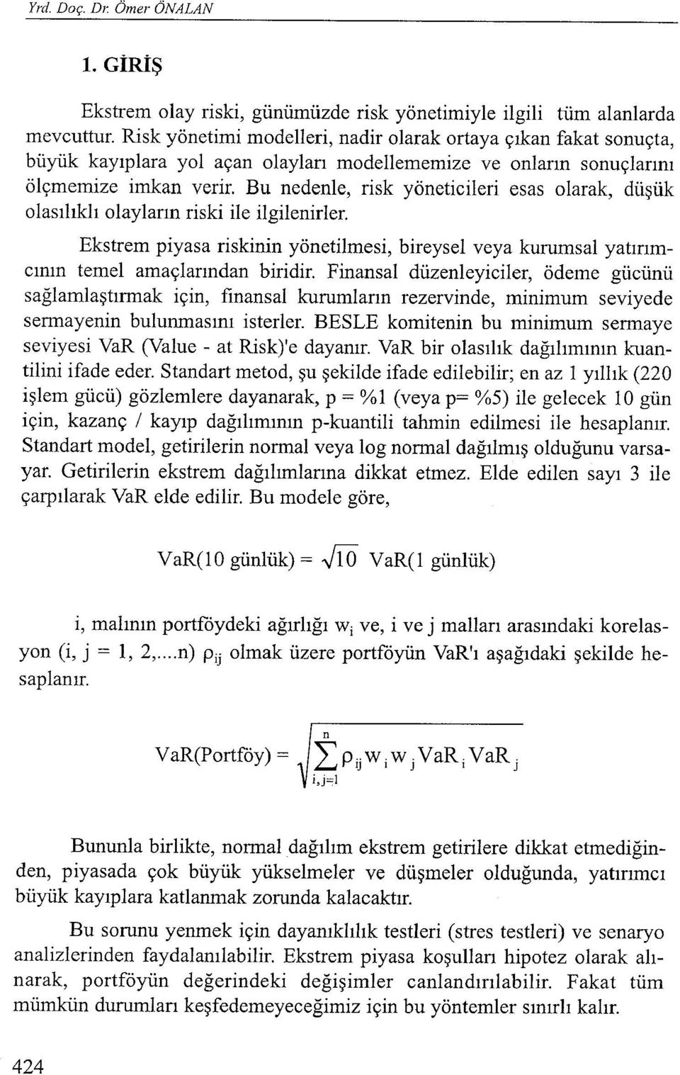 Bu nedenle, risk yöneticileri esas olarak, düşük olasılıklı olayların riski ile ilgilenirler. Ekstrem piyasa riskinin yönetilmesi, bireysel veya kurumsal yatırımcının temel amaçlarından biridir.