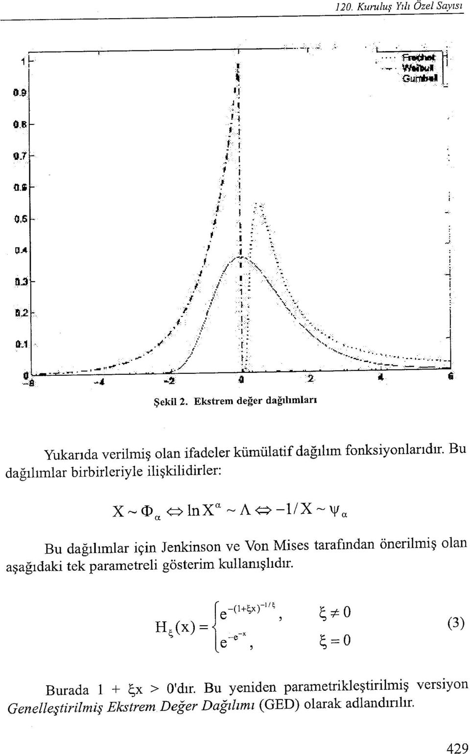 dağılımlar birbirleriyle ilişkilidirler: Bu Bu dağılımlar için Jenkinson ve Von Mises tarafından önerilmiş olan aşağıdaki tek parametreli gösterim kullanışlıdır.