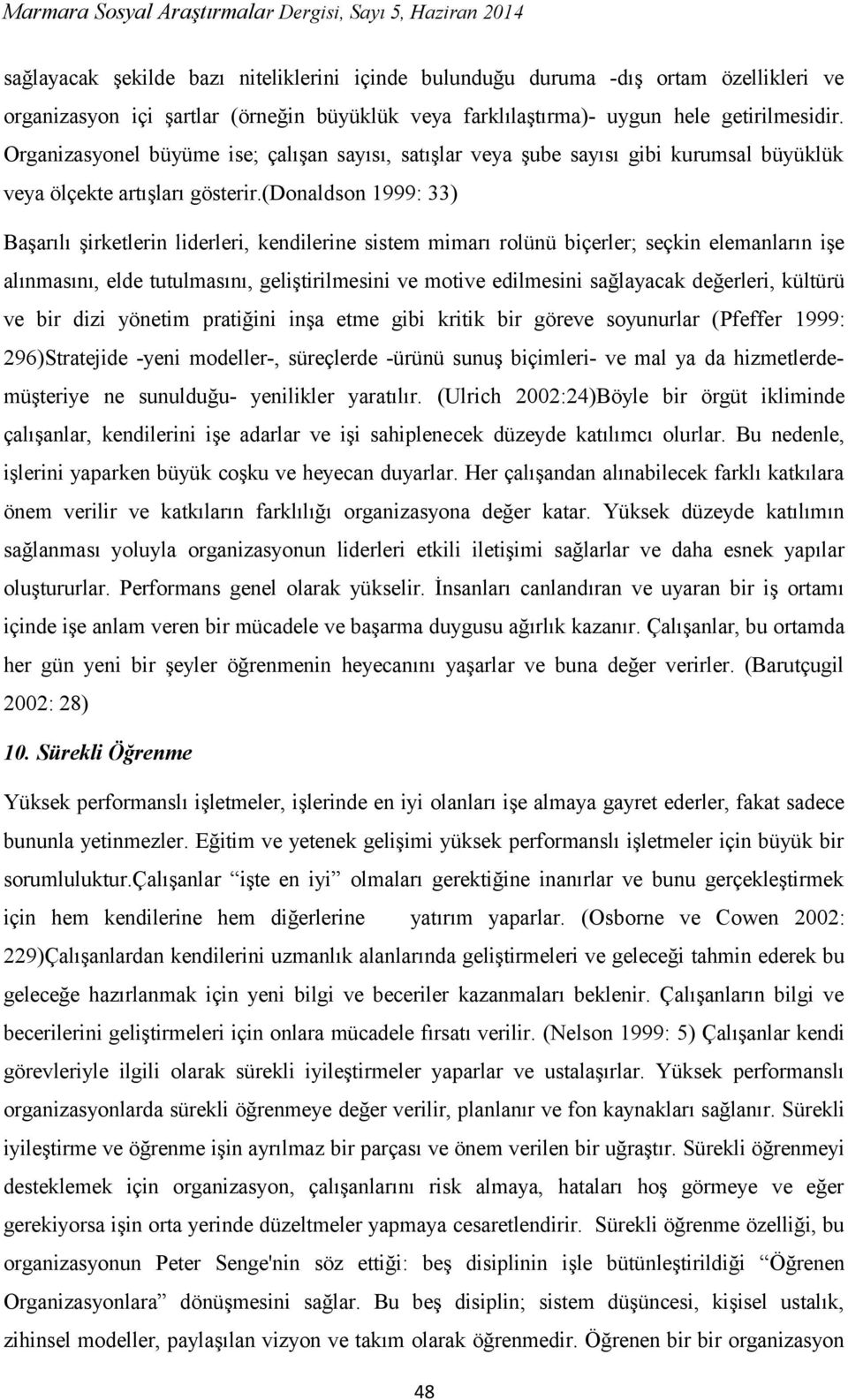 (donaldson 1999: 33) Başarılı şirketlerin liderleri, kendilerine sistem mimarı rolünü biçerler; seçkin elemanların işe alınmasını, elde tutulmasını, geliştirilmesini ve motive edilmesini sağlayacak