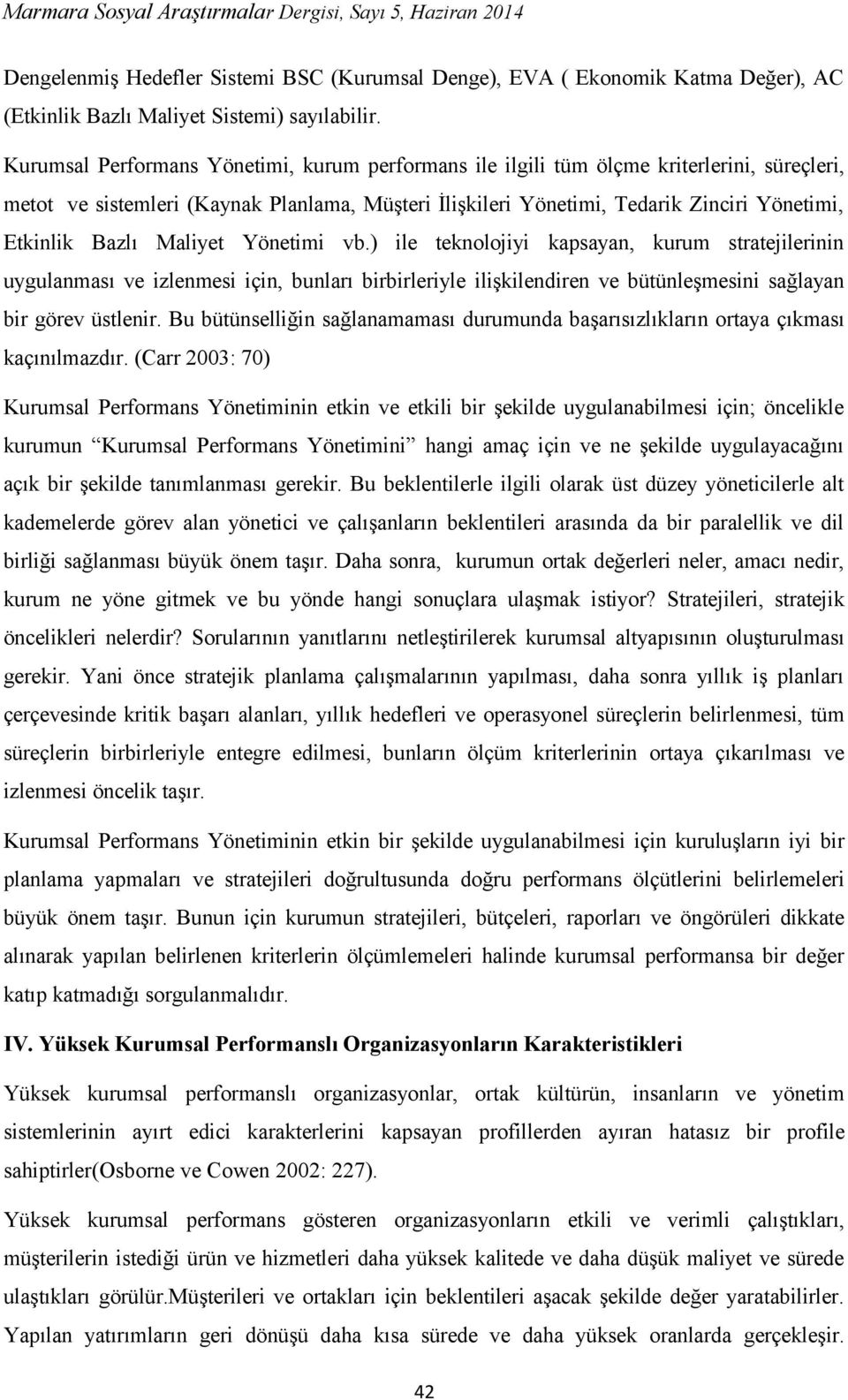 Bazlı Maliyet Yönetimi vb.) ile teknolojiyi kapsayan, kurum stratejilerinin uygulanması ve izlenmesi için, bunları birbirleriyle ilişkilendiren ve bütünleşmesini sağlayan bir görev üstlenir.