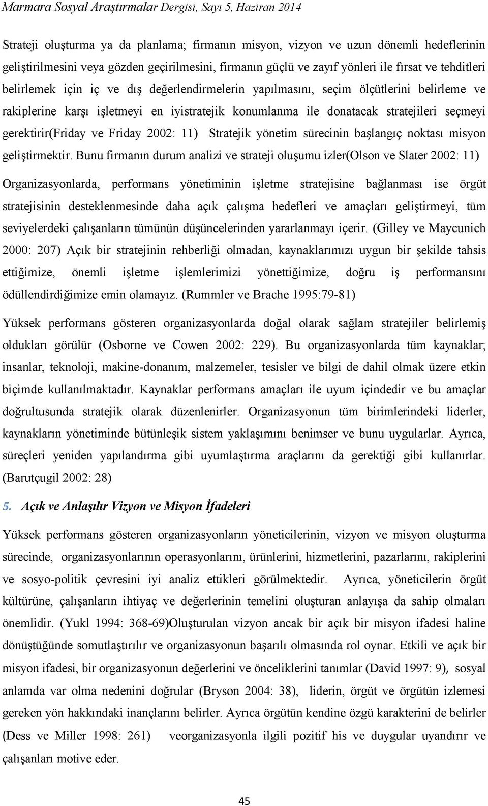 2002: 11) Stratejik yönetim sürecinin başlangıç noktası misyon geliştirmektir.