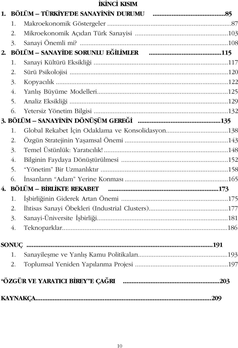 BÖLÜM SANAY N N DÖNÜfiÜM GERE...135 1. Global Rekabet çin Odaklama ve Konsolidasyon...138 2. Özgün Stratejinin Yaflamsal Önemi...143 3. Temel Üstünlük: Yarat c l k!...148 4.