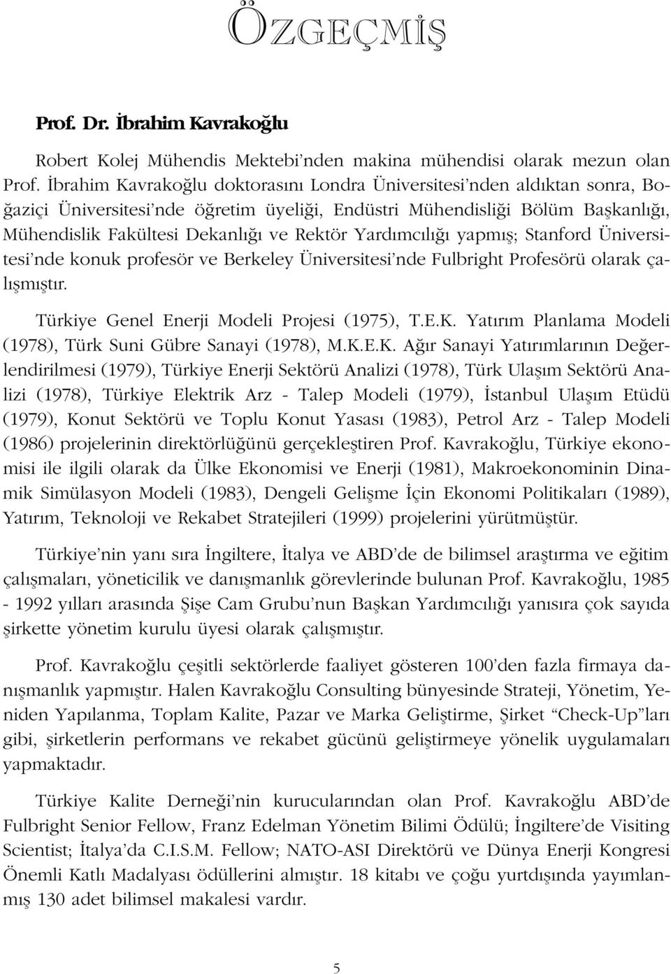 l yapm fl; Stanford Üniversitesi nde konuk profesör ve Berkeley Üniversitesi nde Fulbright Profesörü olarak çal flm flt r. Türkiye Genel Enerji Modeli Projesi (1975), T.E.K.