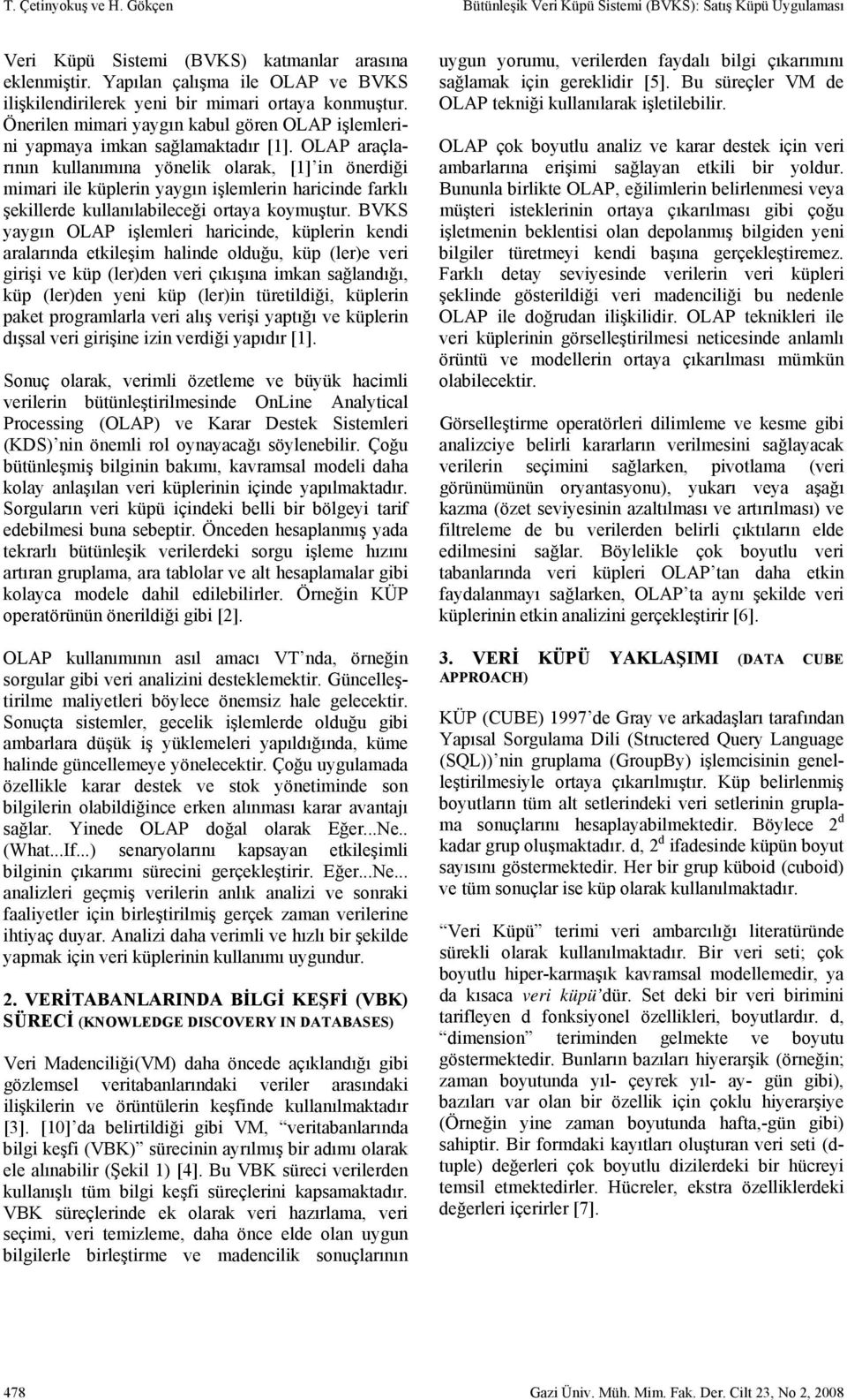 OLAP araçlarının kullanımına yönelik olarak, [1] in önerdiği mimari ile küplerin yaygın işlemlerin haricinde farklı şekillerde kullanılabileceği ortaya koymuştur.