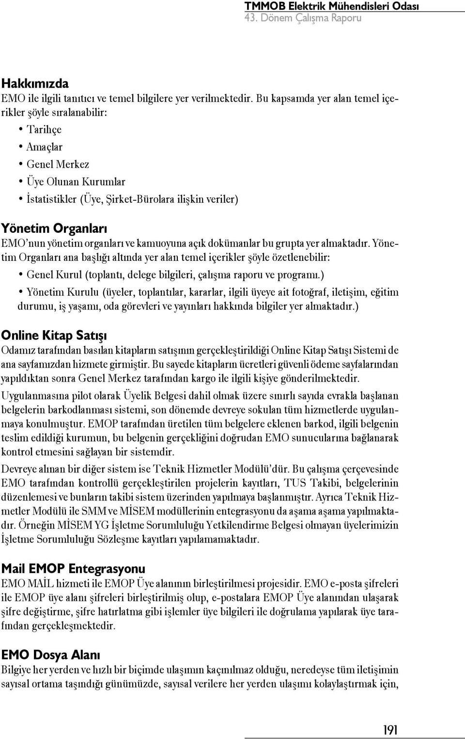 organları ve kamuoyuna açık dokümanlar bu grupta yer almaktadır.