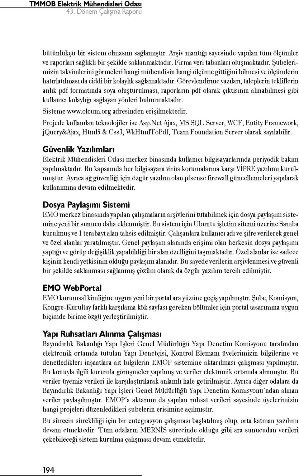 Görevlendirme yazıları, taleplerin tekliflerin anlık pdf formatında soya oluşturulması, raporların pdf olarak çıktısının alınabilmesi gibi kullanıcı kolaylığı sağlayan yönleri bulunmaktadır.