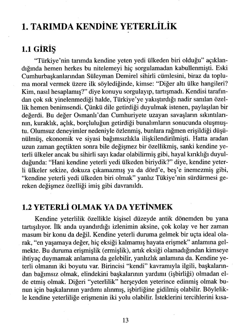 " diye konuyu sorgulayıp, tartışmadı. Kendisi tarafmdan çok sık yinelenmediği halde, Türkiye'ye yakıştırdığı nadir sanılan özellik hemen benimsendi.