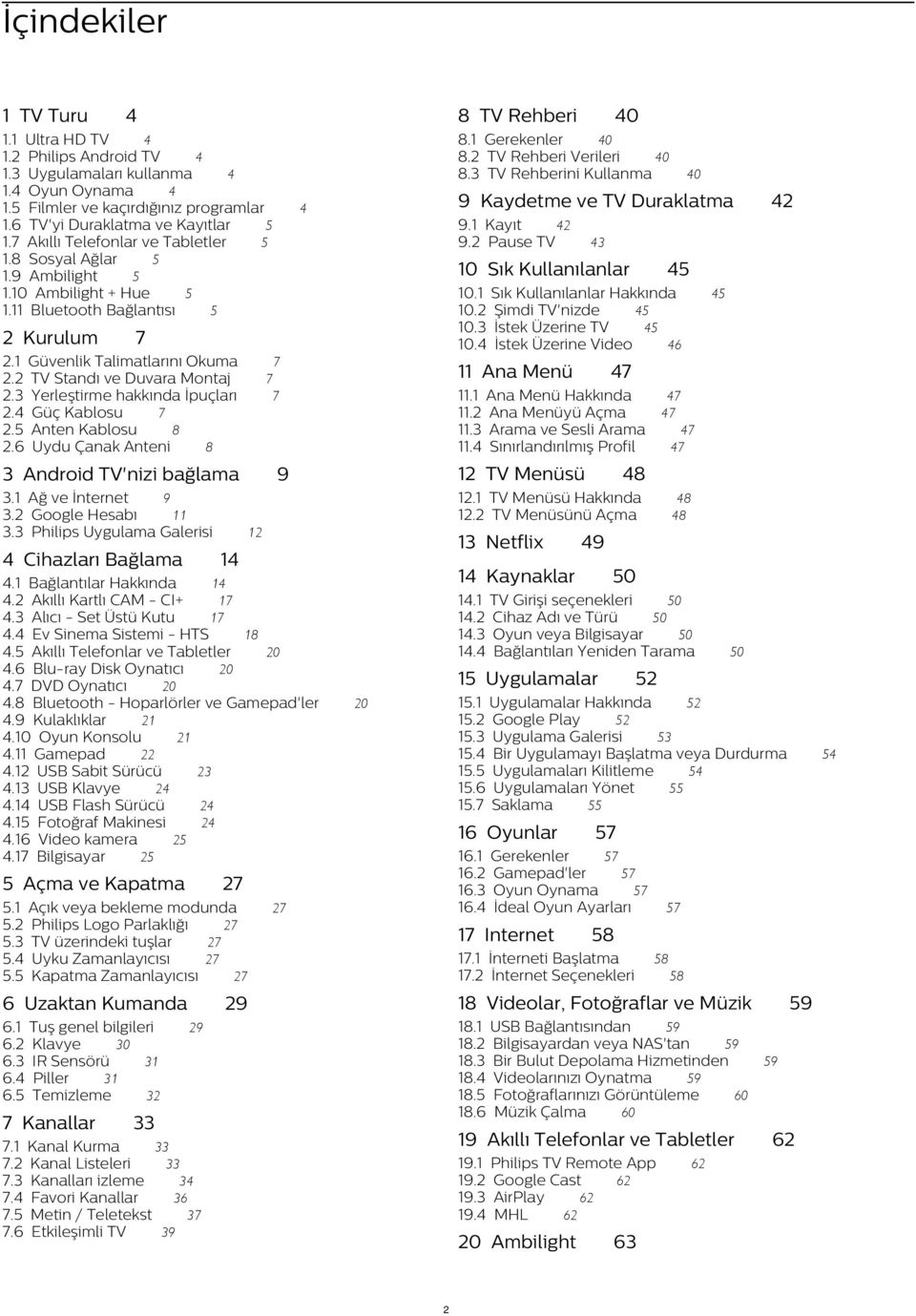 1 Ağ ve İnternet 9 3.2 Google Hesabı 11 3.3 Philips Uygulama Galerisi 4 Cihazları Bağlama 7 Kanallar 12 TV Menüsü 13 Netflix 48 48 48 49 14 Kaynaklar 50 14.1 TV Girişi seçenekleri 50 14.