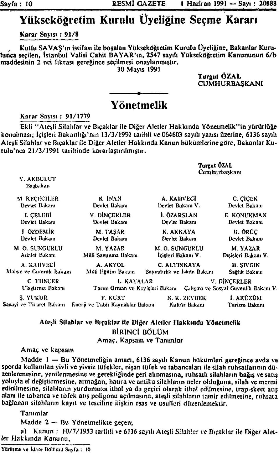 30 Mayıs 1991 Turgut ÖZAL CUMHURBAŞKANI Karar Sayısı : 91/1779 Yönetmelik Ekli "Ateşli Silahlar ve Bıçaklar ile Diğer Aletler Hakkında Yönetmelik"in yürürlüğe konulması; İçişleri Bakanlığı'nın