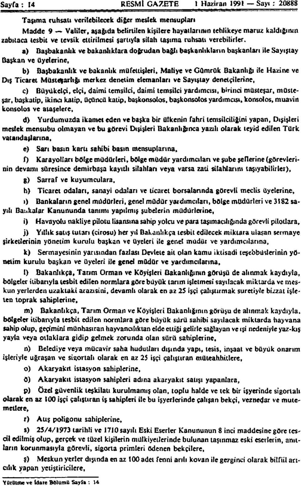 a) Başbakanlık ve bakanlıklara doğrudan bağlı başkanlıkların başkanları ile Sayıştay Başkan ve üyelerine, b) Başbakanlık ve bakanlık müfettişleri, Maliye ve Gümrük Bakanlığı ile Hazine ve Dış Ticaret