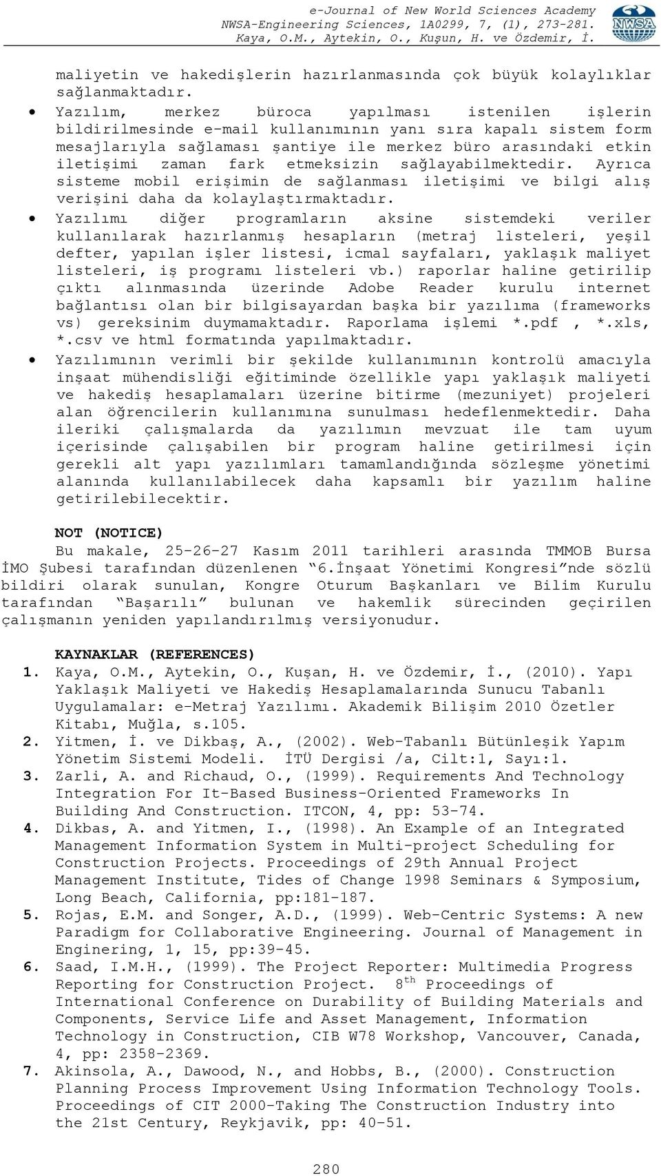 fark etmeksizin sağlayabilmektedir. Ayrıca sisteme mobil erişimin de sağlanması iletişimi ve bilgi alış verişini daha da kolaylaştırmaktadır.