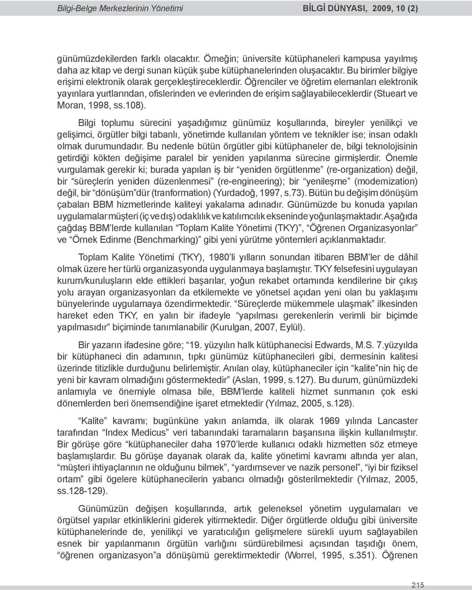 Öğrenciler ve öğretim elemanları elektronik yayınlara yurtlarından, ofislerinden ve evlerinden de erişim sağlayabileceklerdir (Stueart ve Moran, 1998, ss.108).