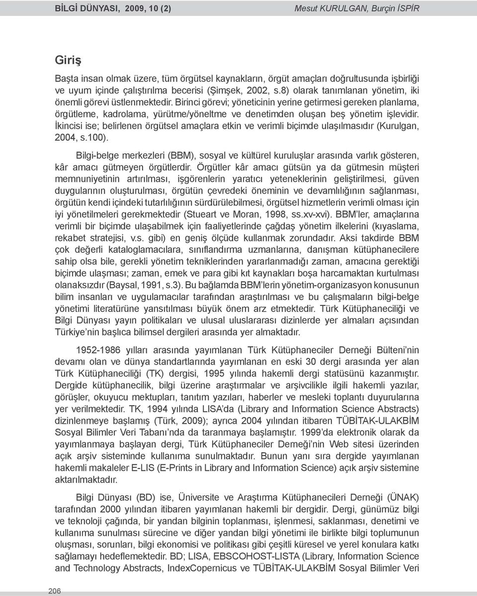 Birinci görevi; yöneticinin yerine getirmesi gereken planlama, örgütleme, kadrolama, yürütme/yöneltme ve denetimden oluşan beş yönetim işlevidir.