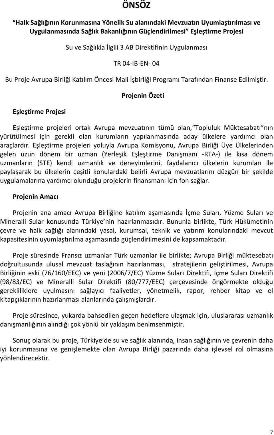 Eşleştirme Projesi Projenin Özeti Eşleştirme projeleri ortak Avrupa mevzuatının tümü olan, Topluluk Müktesabatı nın yürütülmesi için gerekli olan kurumların yapılanmasında aday ülkelere yardımcı olan