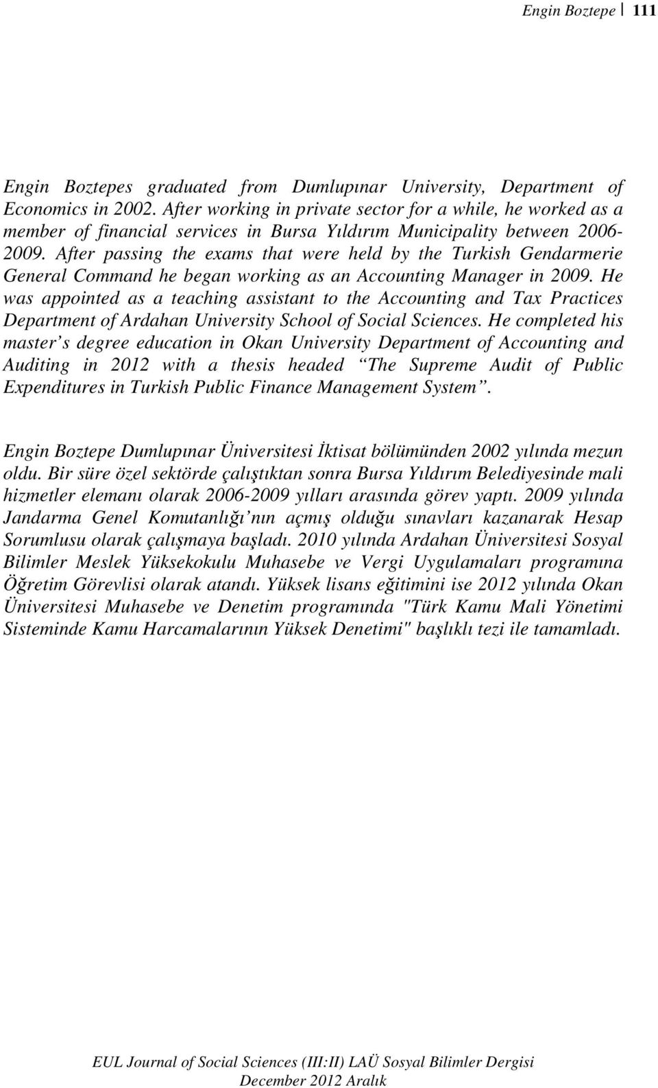 After passing the exams that were held by the Turkish Gendarmerie General Command he began working as an Accounting Manager in 2009.