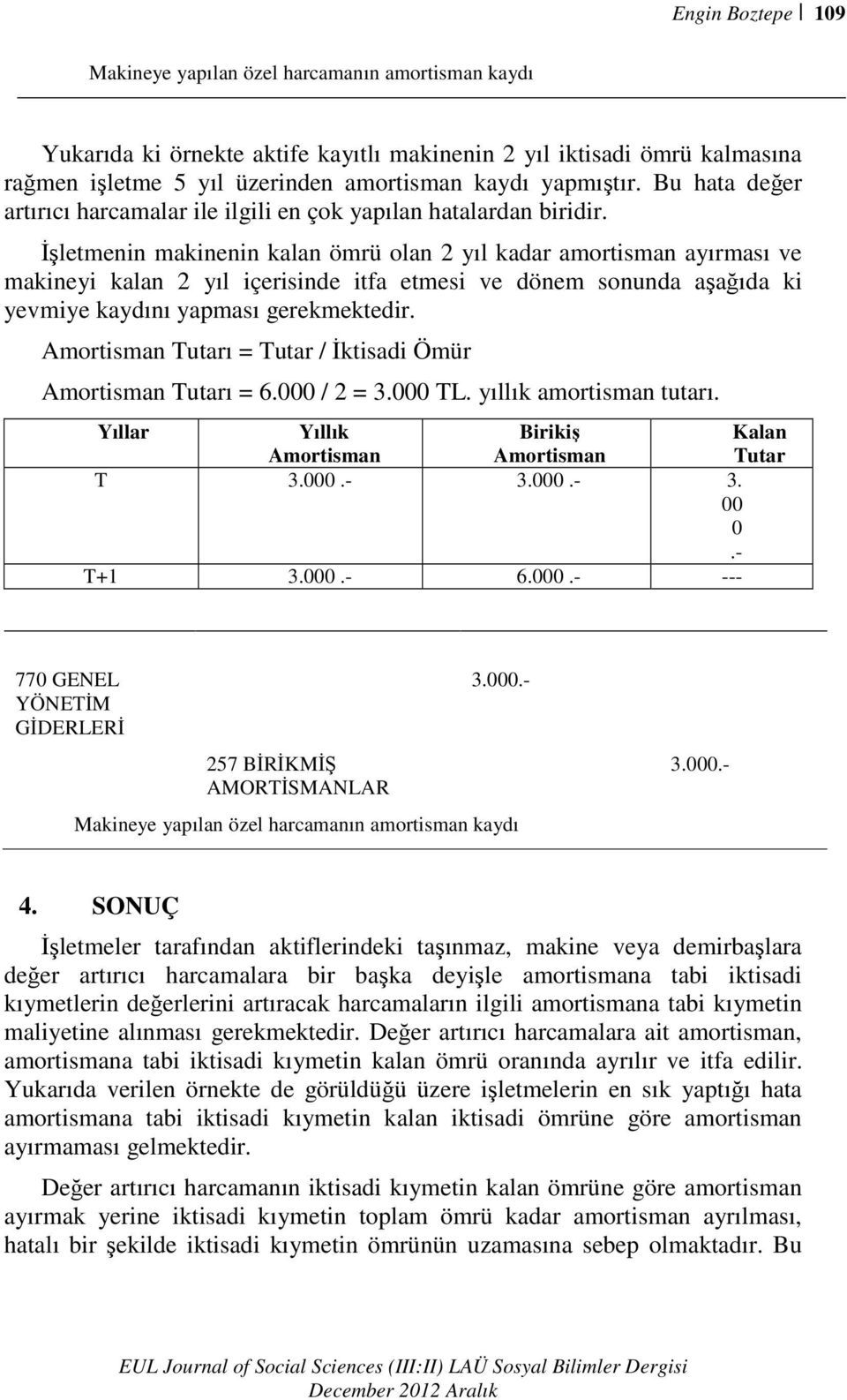 Đşletmenin makinenin kalan ömrü olan 2 yıl kadar amortisman ayırması ve makineyi kalan 2 yıl içerisinde itfa etmesi ve dönem sonunda aşağıda ki yevmiye kaydını yapması gerekmektedir.