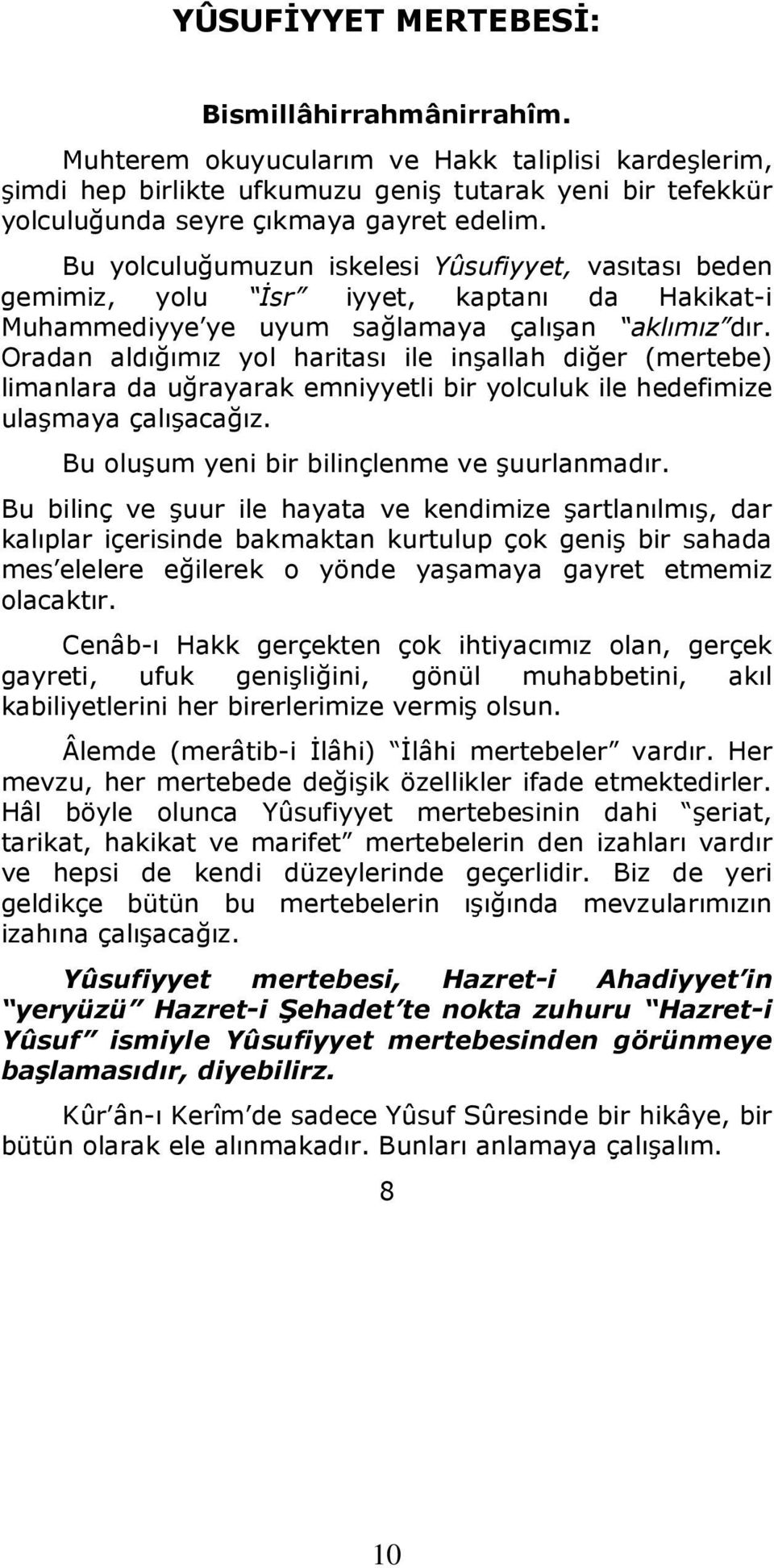 Bu yolculuğumuzun iskelesi Yûsufiyyet, vasıtası beden gemimiz, yolu Đsr iyyet, kaptanı da Hakikat-i Muhammediyye ye uyum sağlamaya çalışan aklımız dır.