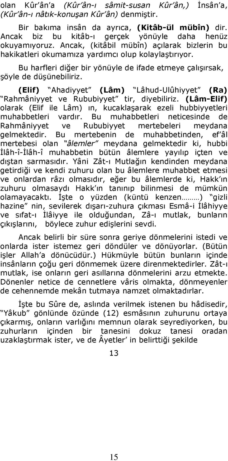 Bu harfleri diğer bir yönüyle de ifade etmeye çalışırsak, şöyle de düşünebiliriz. (Elif) Ahadiyyet (Lâm) Lâhud-Ulûhiyyet (Ra) Rahmâniyyet ve Rububiyyet tir, diyebiliriz.