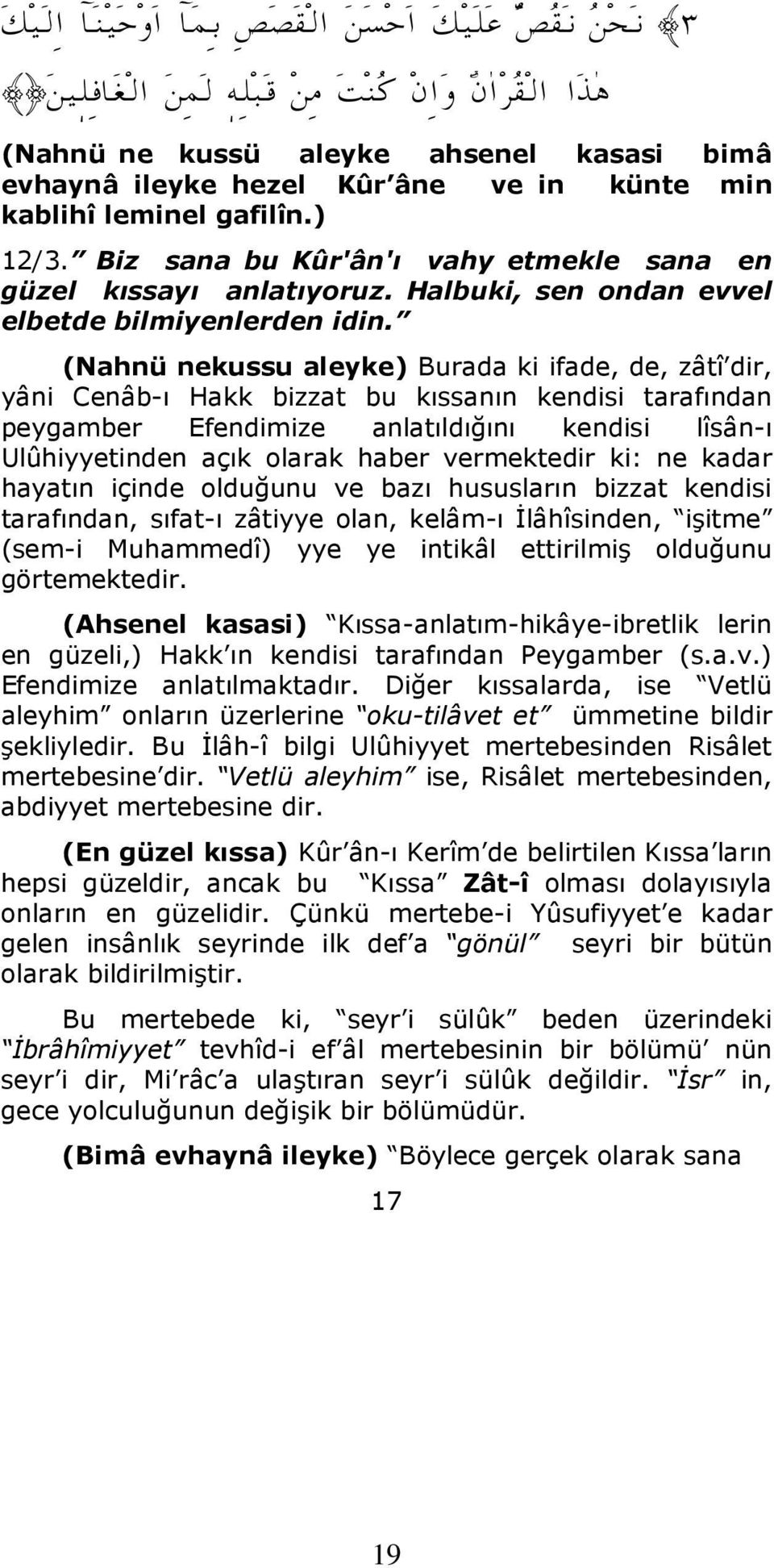 (Nahnü nekussu aleyke) Burada ki ifade, de, zâtî dir, yâni Cenâb-ı Hakk bizzat bu kıssanın kendisi tarafından peygamber Efendimize anlatıldığını kendisi lîsân-ı Ulûhiyyetinden açık olarak haber