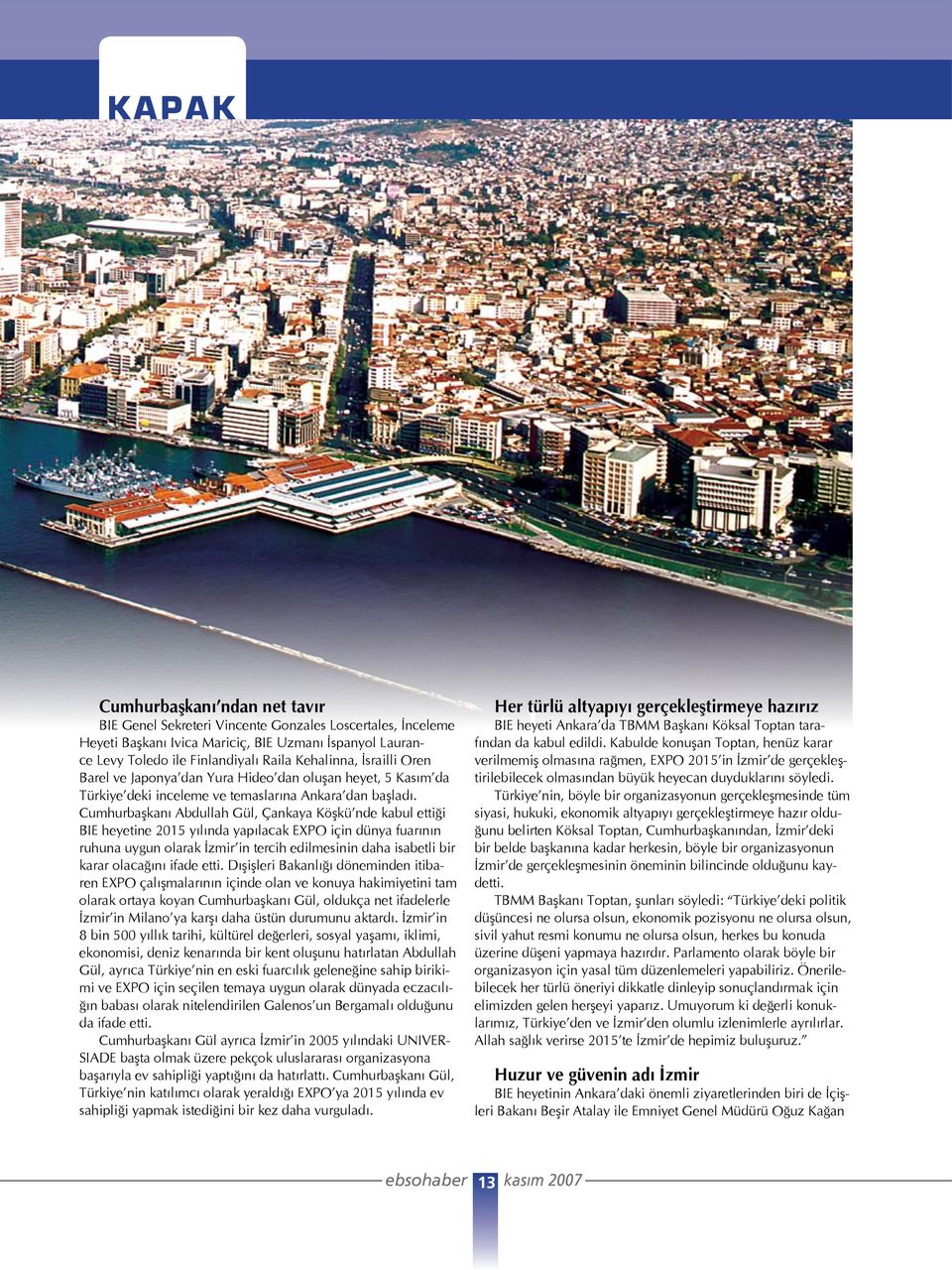 Cumhurbaşkanı Abdullah Gül, Çankaya Köşkü nde kabul ettiği BIE heyetine 2015 yılında yapılacak EXPO için dünya fuarının ruhuna uygun olarak İzmir in tercih edilmesinin daha isabetli bir karar
