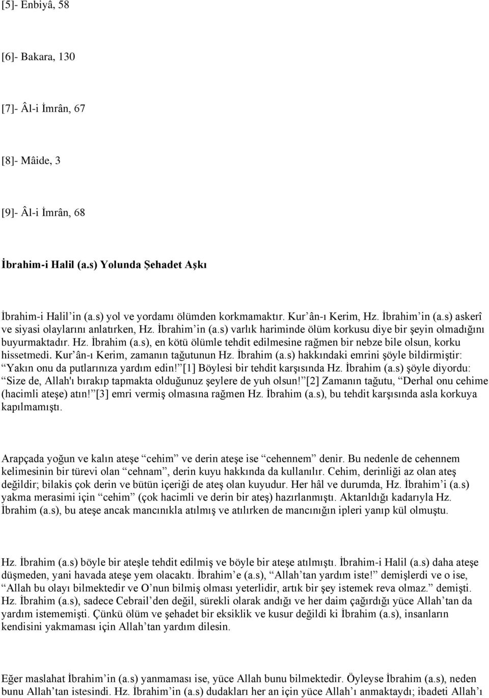 s), en kötü ölümle tehdit edilmesine rağmen bir nebze bile olsun, korku hissetmedi. Kur ân-ı Kerim, zamanın tağutunun Hz. İbrahim (a.