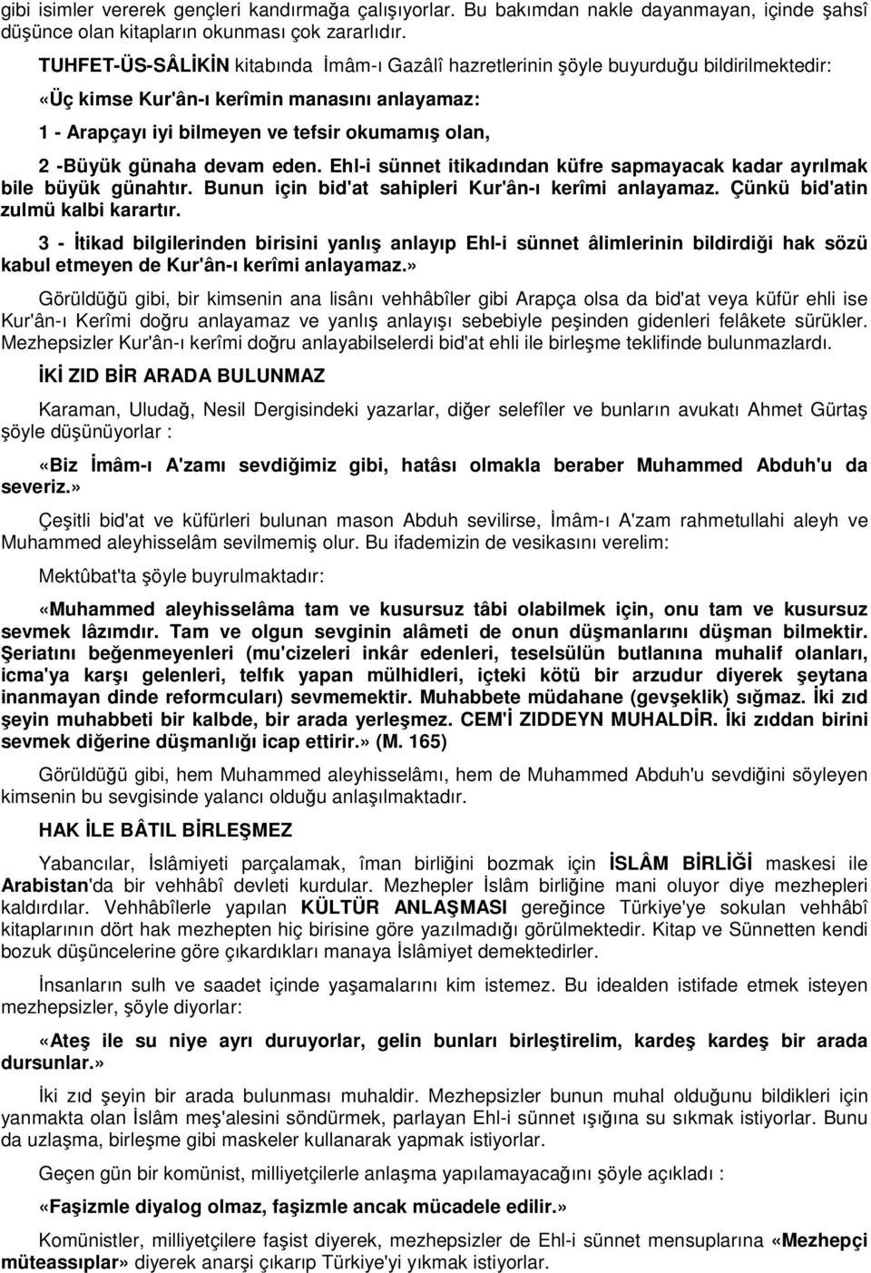 devam eden. Ehl-i sünnet itikadından küfre sapmayacak kadar ayrılmak bile büyük günahtır. Bunun için bid'at sahipleri Kur'ân-ı kerîmi anlayamaz. Çünkü bid'atin zulmü kalbi karartır.