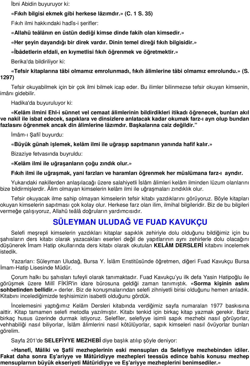 » Berika'da bildiriliyor ki: «Tefsir kitaplarına tâbi olmamız emrolunmadı, fıkıh âlimlerine tâbi olmamız emrolundu.» (S. 1297) Tefsir okuyabilmek için bir çok ilmi bilmek icap eder.