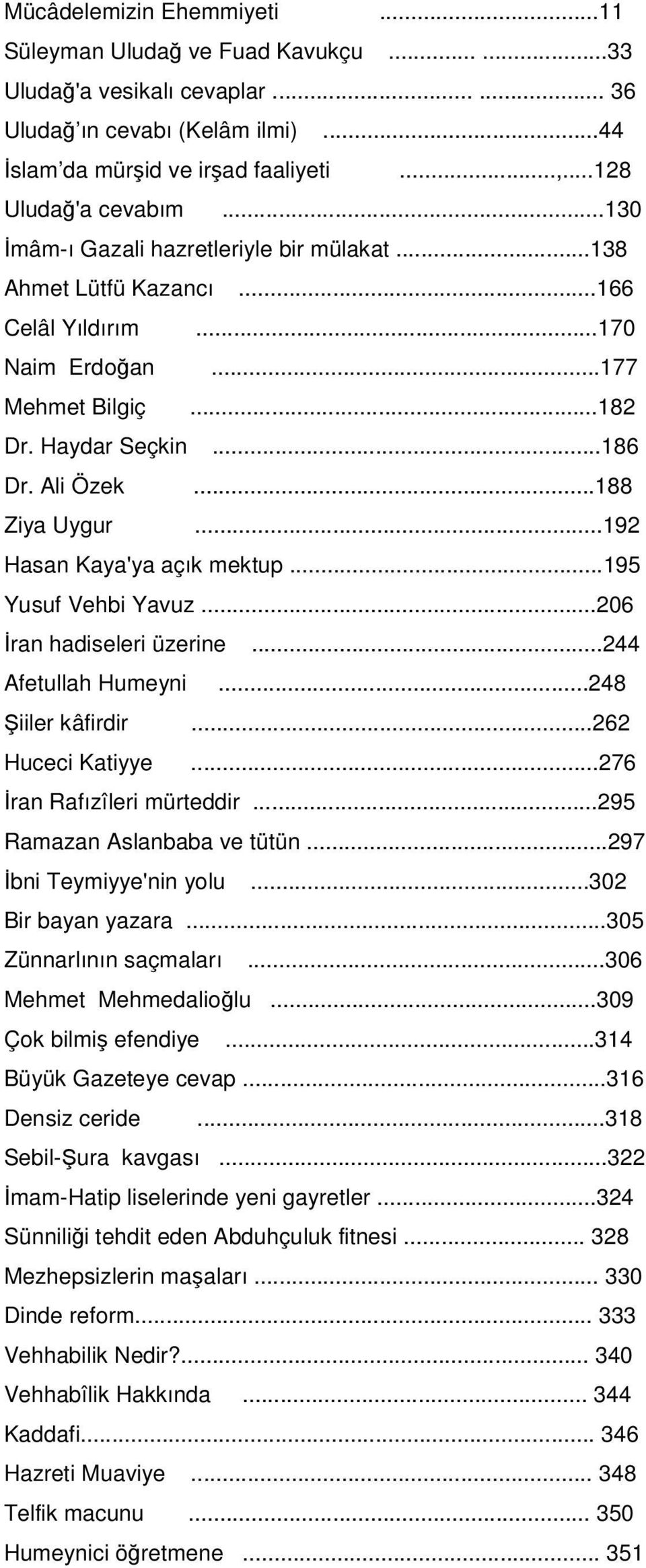 ..192 Hasan Kaya'ya açık mektup...195 Yusuf Vehbi Yavuz...206 ran hadiseleri üzerine...244 Afetullah Humeyni...248 iiler kâfirdir...262 Huceci Katiyye...276 ran Rafızîleri mürteddir.